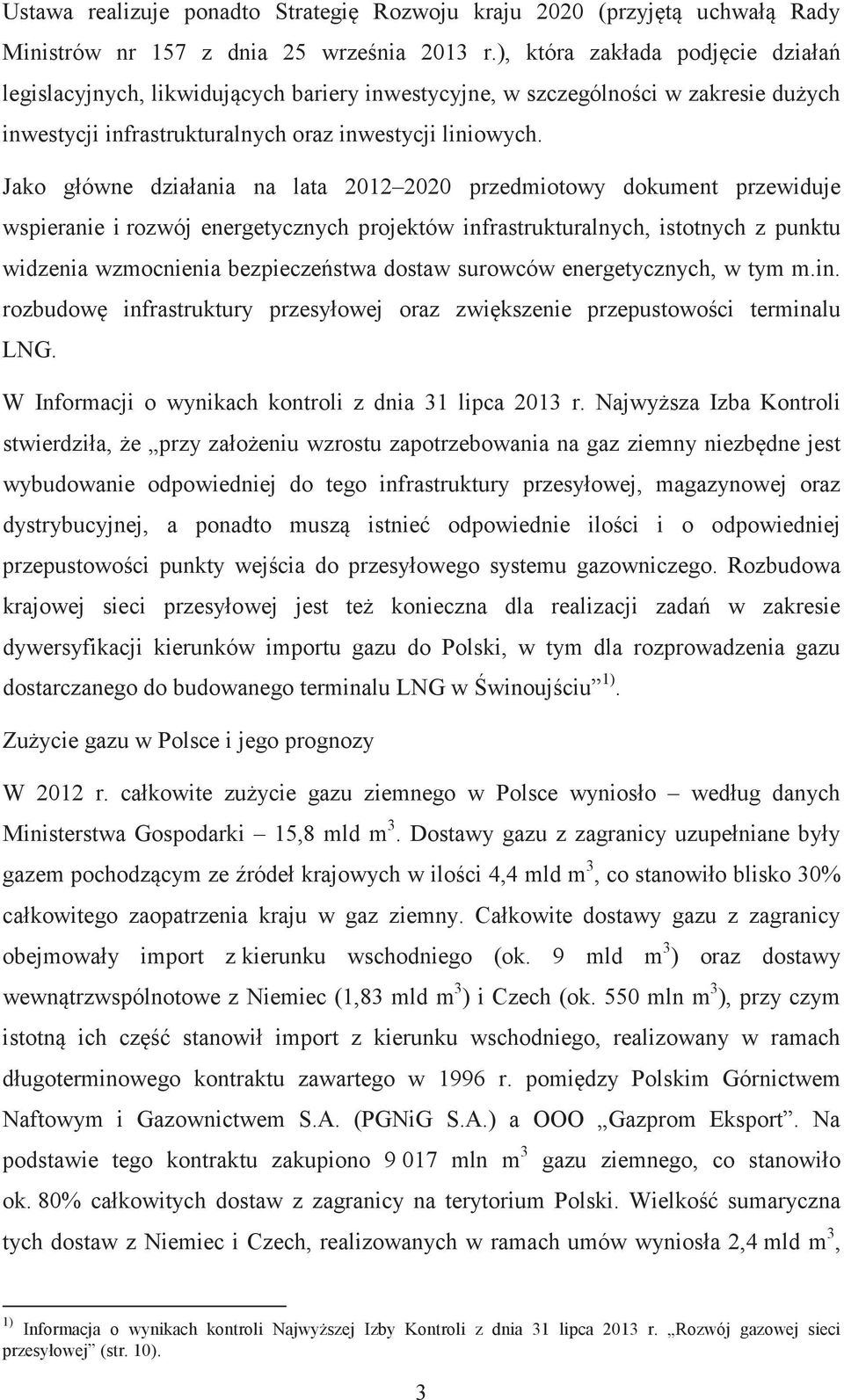 Jako główne działania na lata 2012 2020 przedmiotowy dokument przewiduje wspieranie i rozwój energetycznych projektów infrastrukturalnych, istotnych z punktu widzenia wzmocnienia bezpieczestwa dostaw