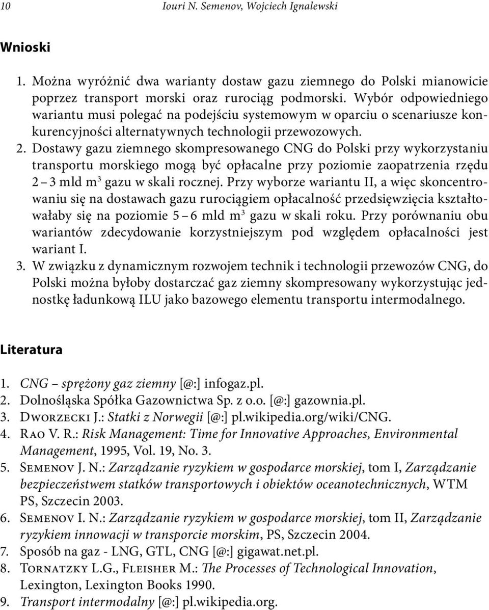 Dostawy gazu ziemnego skompresowanego CNG do Polski przy wykorzystaniu transportu morskiego mogą być opłacalne przy poziomie zaopatrzenia rzędu 2 3 mld m 3 gazu w skali rocznej.