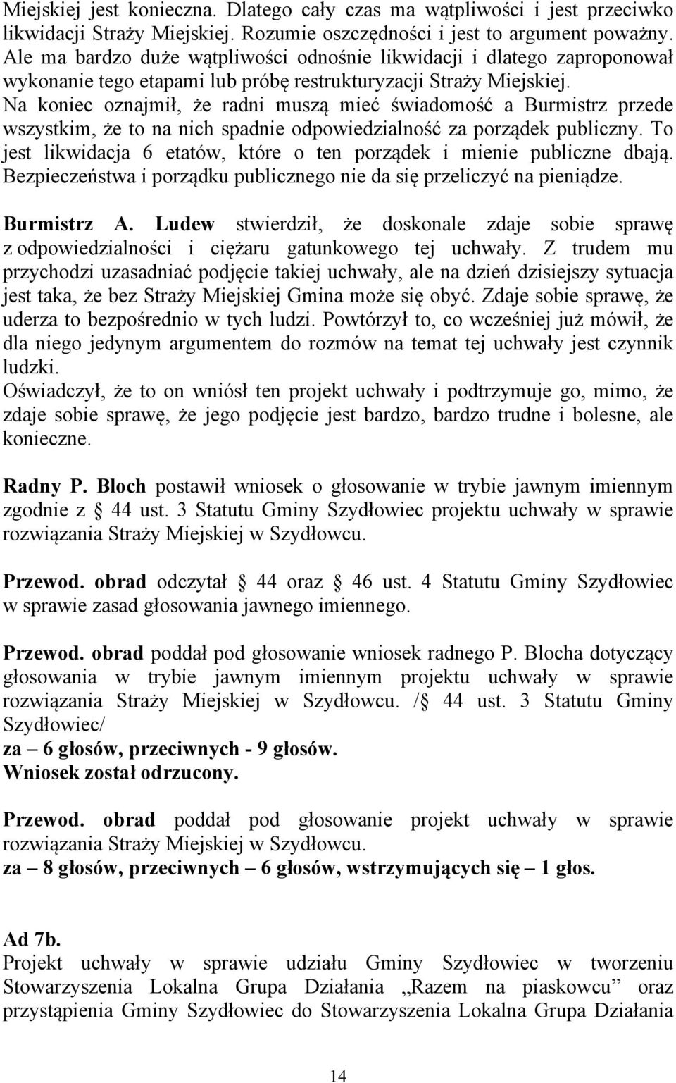 Na koniec oznajmił, że radni muszą mieć świadomość a Burmistrz przede wszystkim, że to na nich spadnie odpowiedzialność za porządek publiczny.