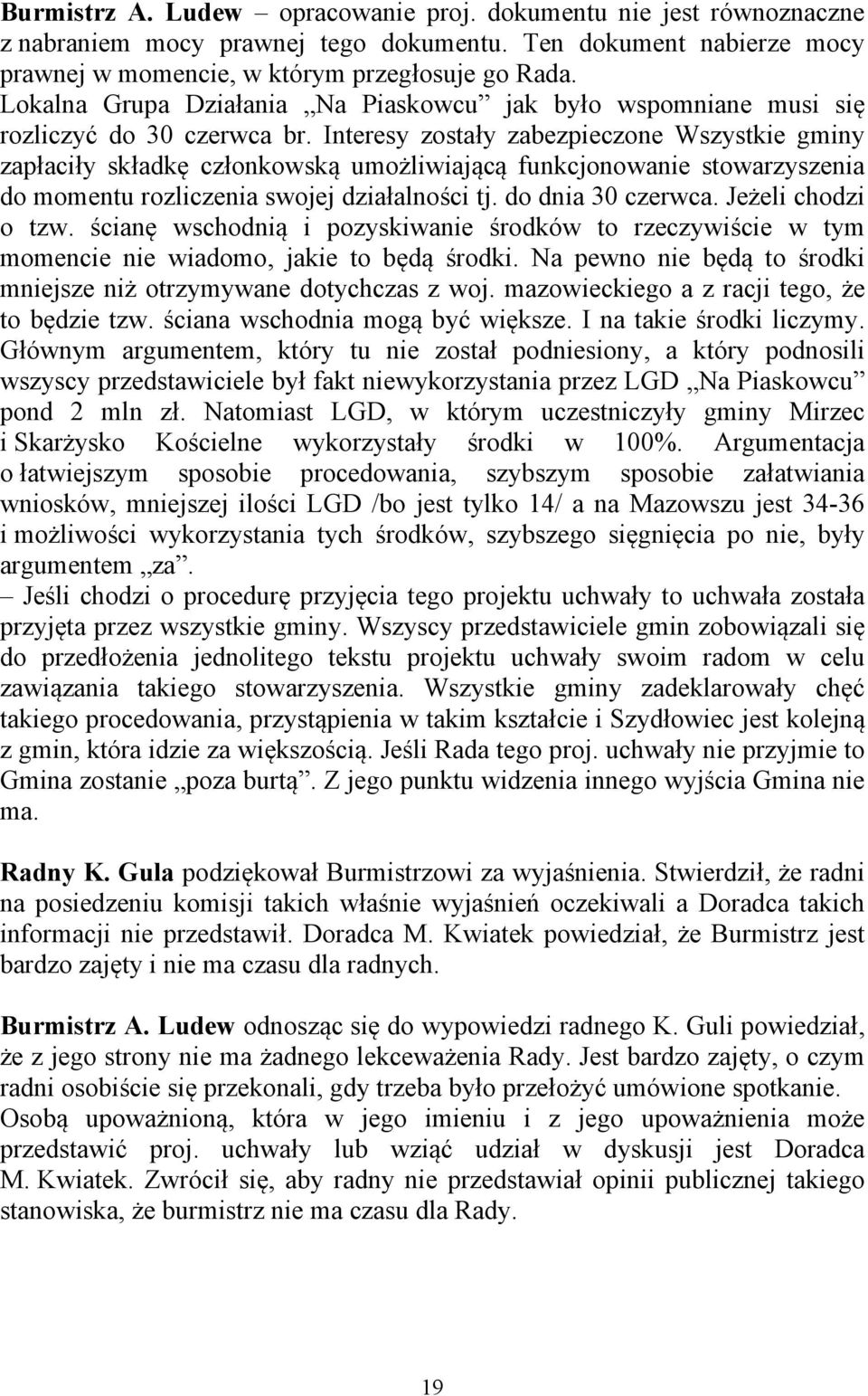 Interesy zostały zabezpieczone Wszystkie gminy zapłaciły składkę członkowską umożliwiającą funkcjonowanie stowarzyszenia do momentu rozliczenia swojej działalności tj. do dnia 30 czerwca.