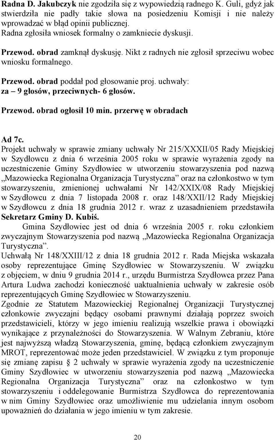 uchwały: za 9 głosów, przeciwnych- 6 głosów. Przewod. obrad ogłosił 10 min. przerwę w obradach Ad 7c.