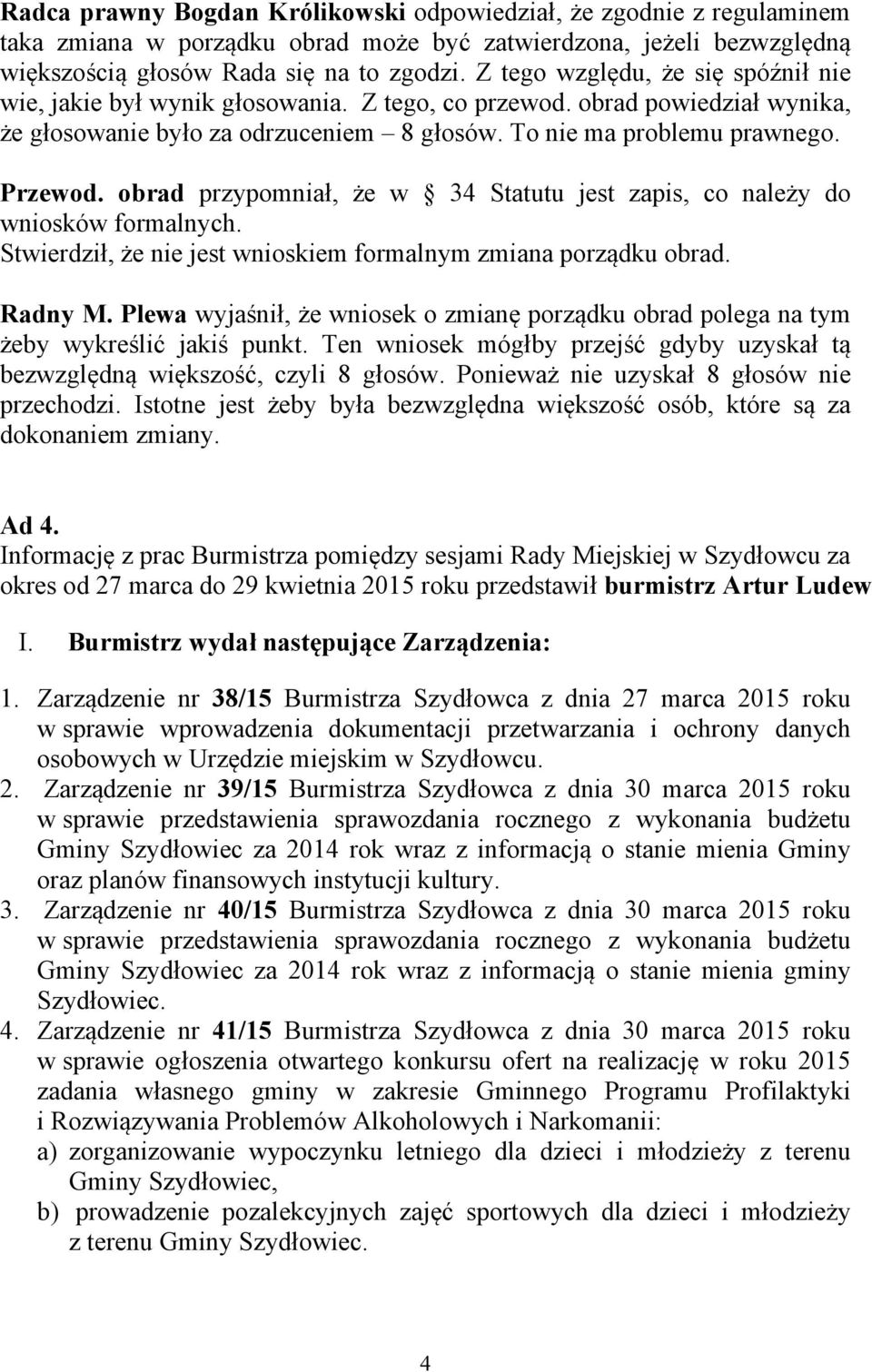 obrad przypomniał, że w 34 Statutu jest zapis, co należy do wniosków formalnych. Stwierdził, że nie jest wnioskiem formalnym zmiana porządku obrad. Radny M.