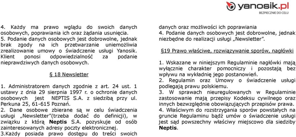 Klient ponosi odpowiedzialność za podanie nieprawdziwych danych osobowych. 18 Newsletter 1. Administratorem danych zgodnie z art. 24 ust. 1 ustawy z dnia 29 sierpnia 1997 r.