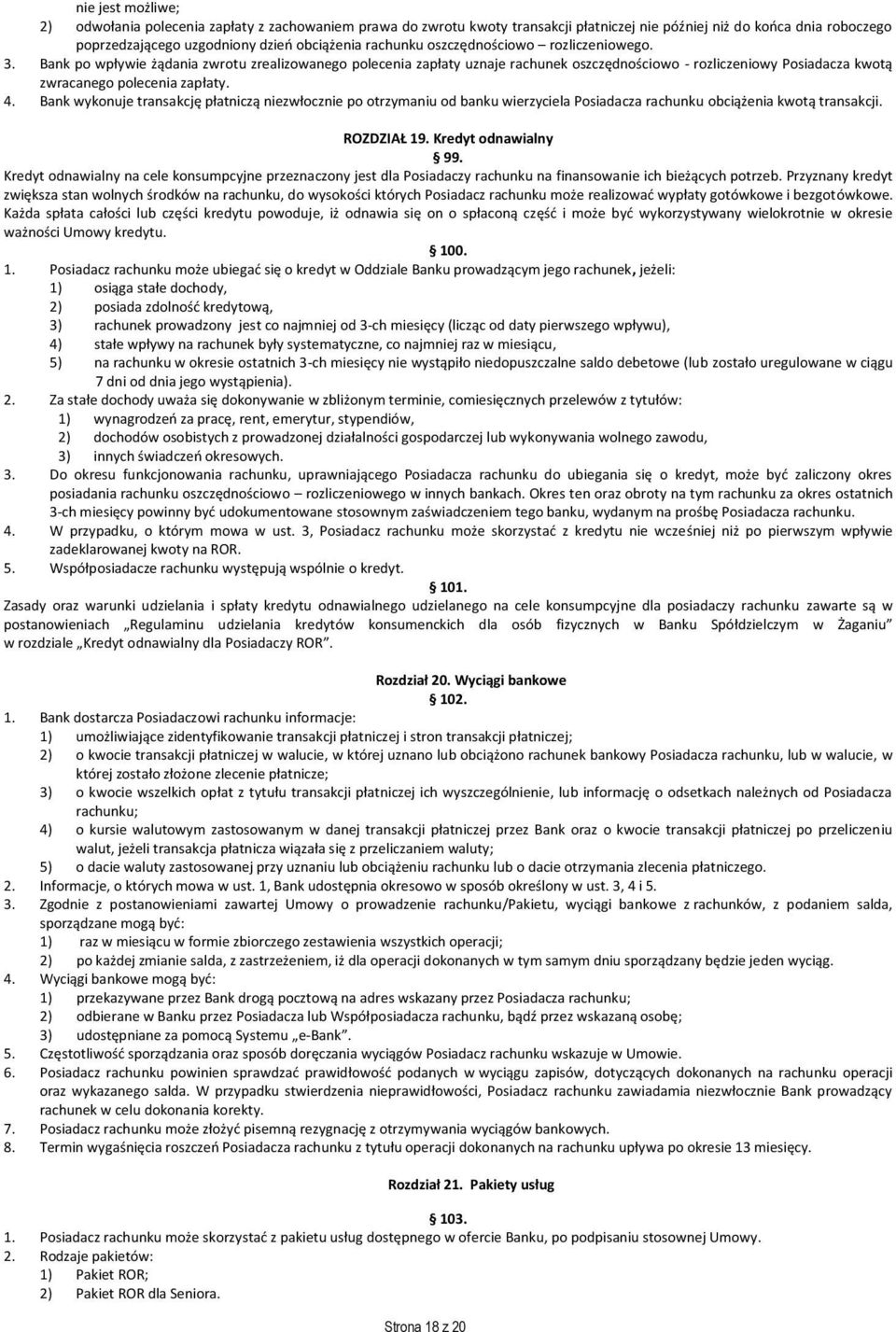 Bank wykonuje transakcję płatniczą niezwłocznie po otrzymaniu od banku wierzyciela Posiadacza rachunku obciążenia kwotą transakcji. ROZDZIAŁ 19. Kredyt odnawialny 99.