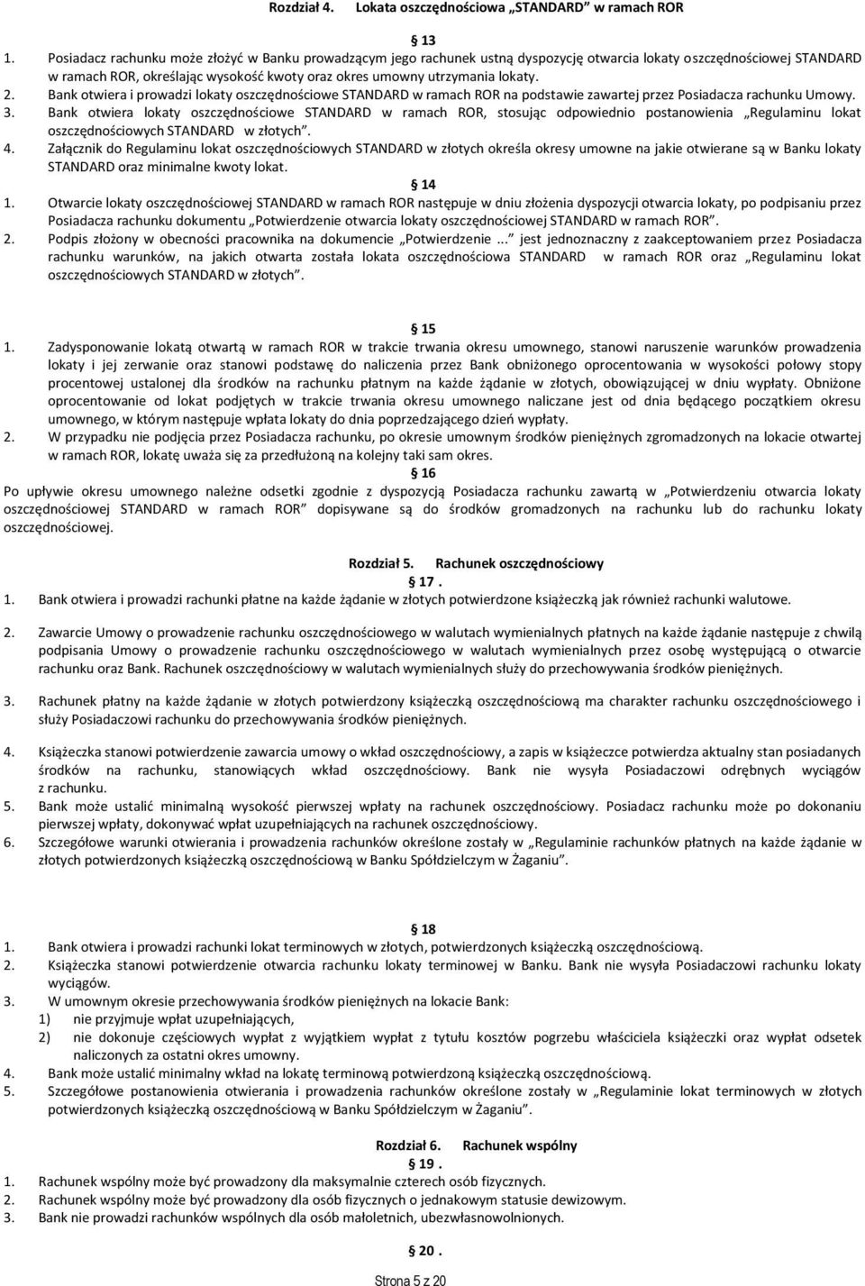 2. Bank otwiera i prowadzi lokaty oszczędnościowe STANDARD w ramach ROR na podstawie zawartej przez Posiadacza rachunku Umowy. 3.