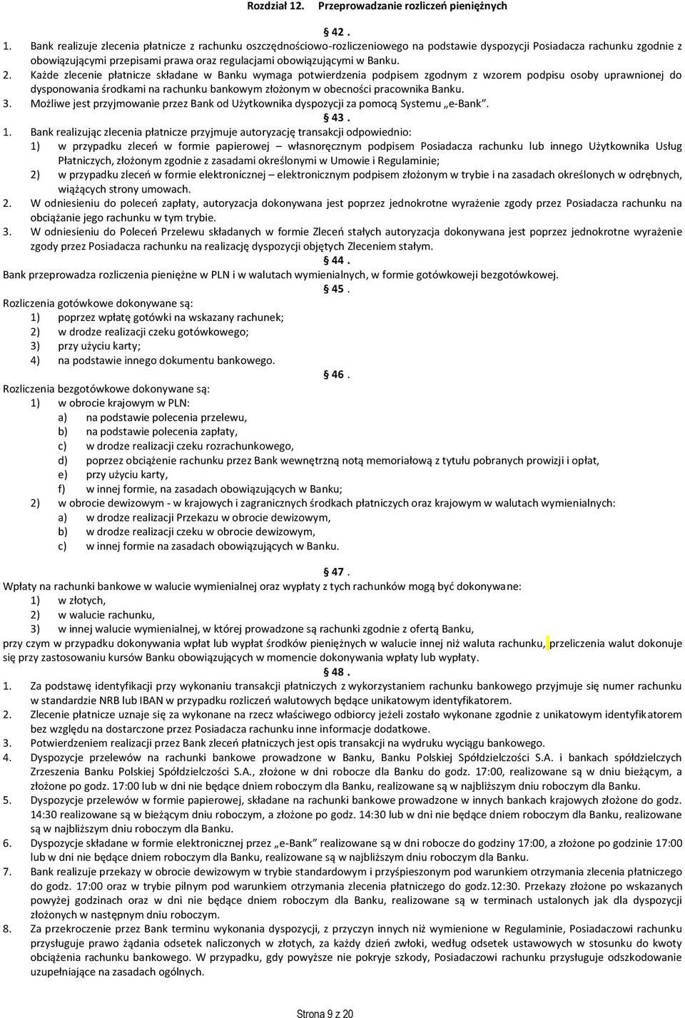 Bank realizuje zlecenia płatnicze z rachunku oszczędnościowo-rozliczeniowego na podstawie dyspozycji Posiadacza rachunku zgodnie z obowiązującymi przepisami prawa oraz regulacjami obowiązującymi w