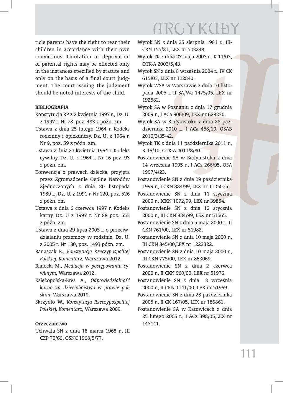 The court issuing the judgment should be noted interests of the child. Bibliografia Konstytucja RP z 2 kwietnia 1997 r., Dz. U. z 1997 r. Nr 78, poz. 483 z późn. zm. Ustawa z dnia 25 lutego 1964 r.