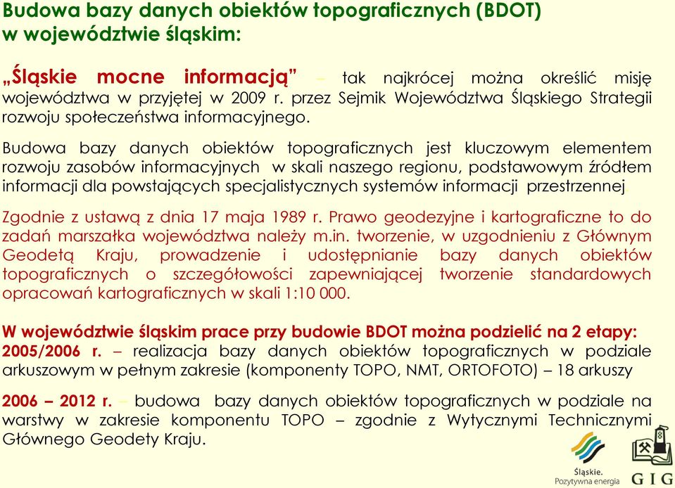 Budowa bazy danych obiektów topograficznych jest kluczowym elementem rozwoju zasobów informacyjnych w skali naszego regionu, podstawowym źródłem informacji dla powstających specjalistycznych systemów