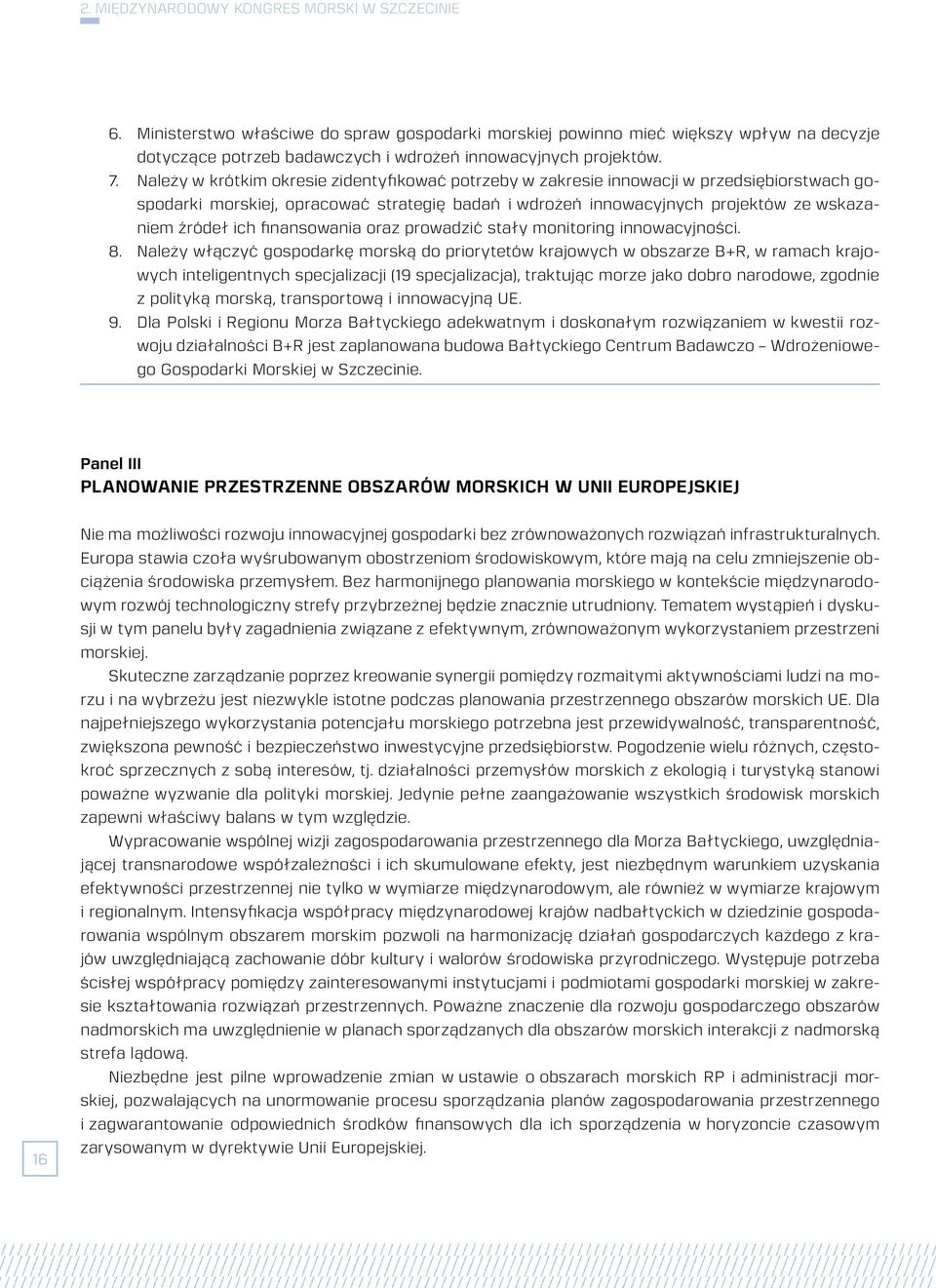 Należy w krótkim okresie zidentyfikować potrzeby w zakresie innowacji w przedsiębiorstwach gospodarki morskiej, opracować strategię badań i wdrożeń innowacyjnych projektów ze wskazaniem źródeł ich