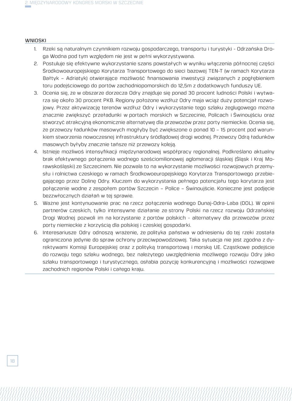 Postuluje się efektywne wykorzystanie szans powstałych w wyniku włączenia północnej części Środkowoeuropejskiego Korytarza Transportowego do sieci bazowej TEN-T (w ramach Korytarza Bałtyk Adriatyk)