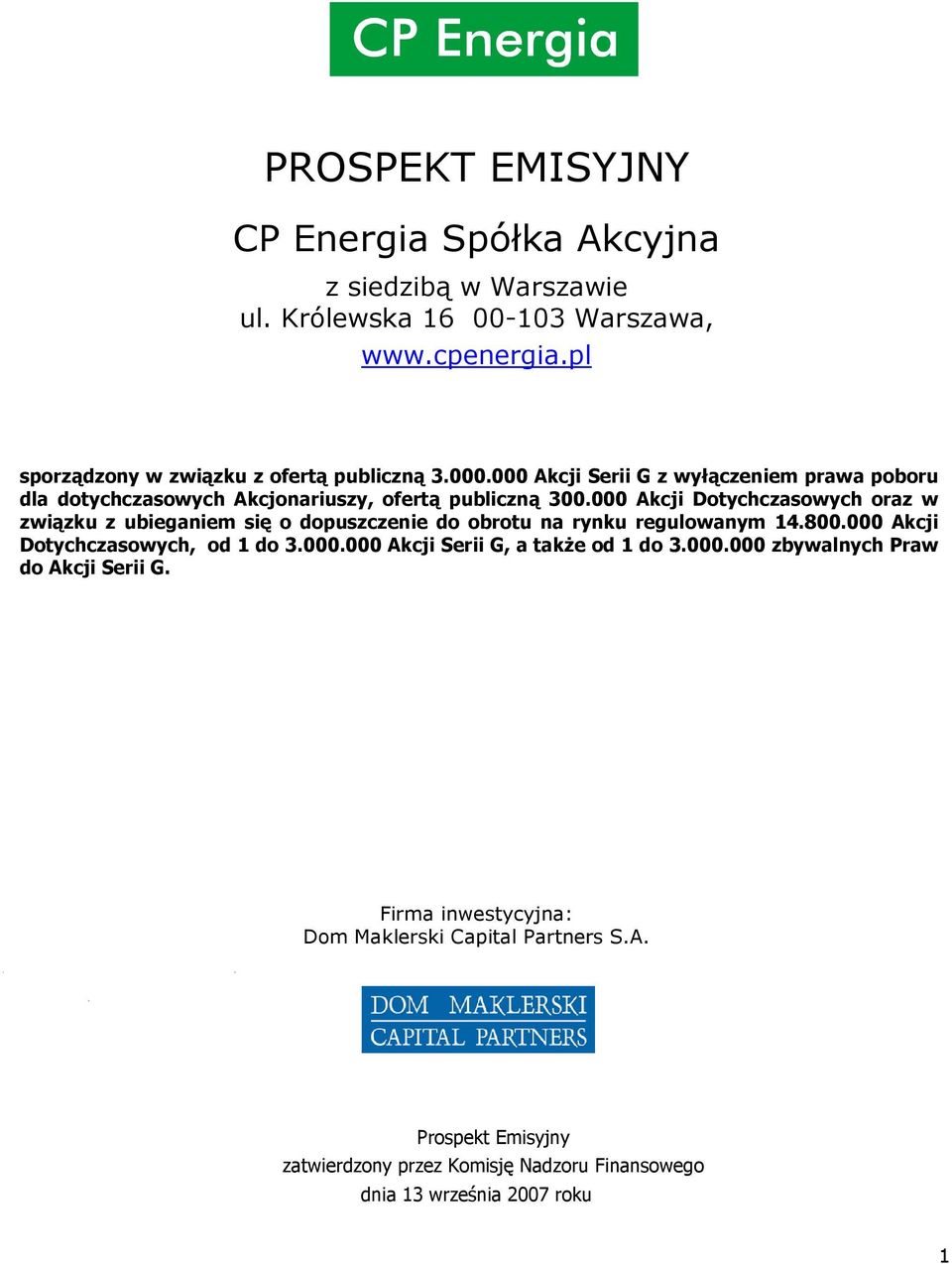 000 Akcji Dotychczasowych oraz w związku z ubieganiem się o dopuszczenie do obrotu na rynku regulowanym 14.800.000 Akcji Dotychczasowych, od 1 do 3.000.000 Akcji Serii G, a takŝe od 1 do 3.