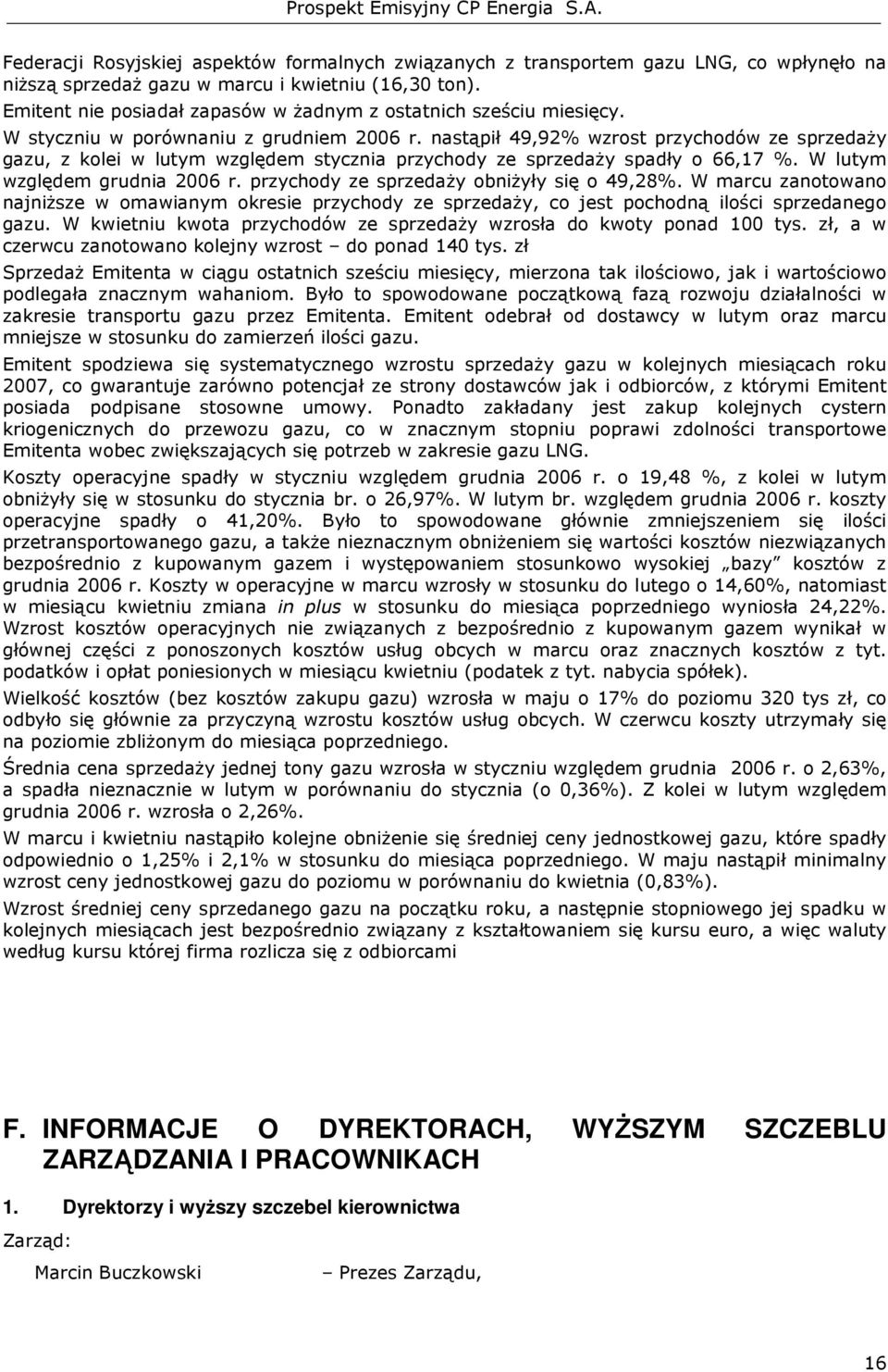 nastąpił 49,92% wzrost przychodów ze sprzedaŝy gazu, z kolei w lutym względem stycznia przychody ze sprzedaŝy spadły o 66,17 %. W lutym względem grudnia 2006 r.