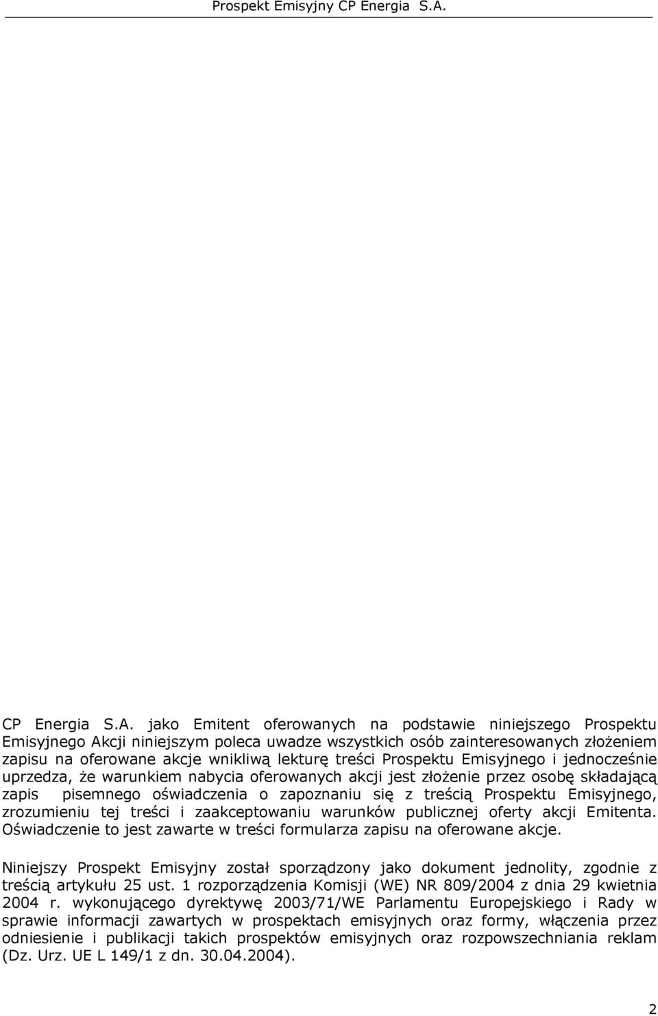 Prospektu Emisyjnego i jednocześnie uprzedza, Ŝe warunkiem nabycia oferowanych akcji jest złoŝenie przez osobę składającą zapis pisemnego oświadczenia o zapoznaniu się z treścią Prospektu Emisyjnego,