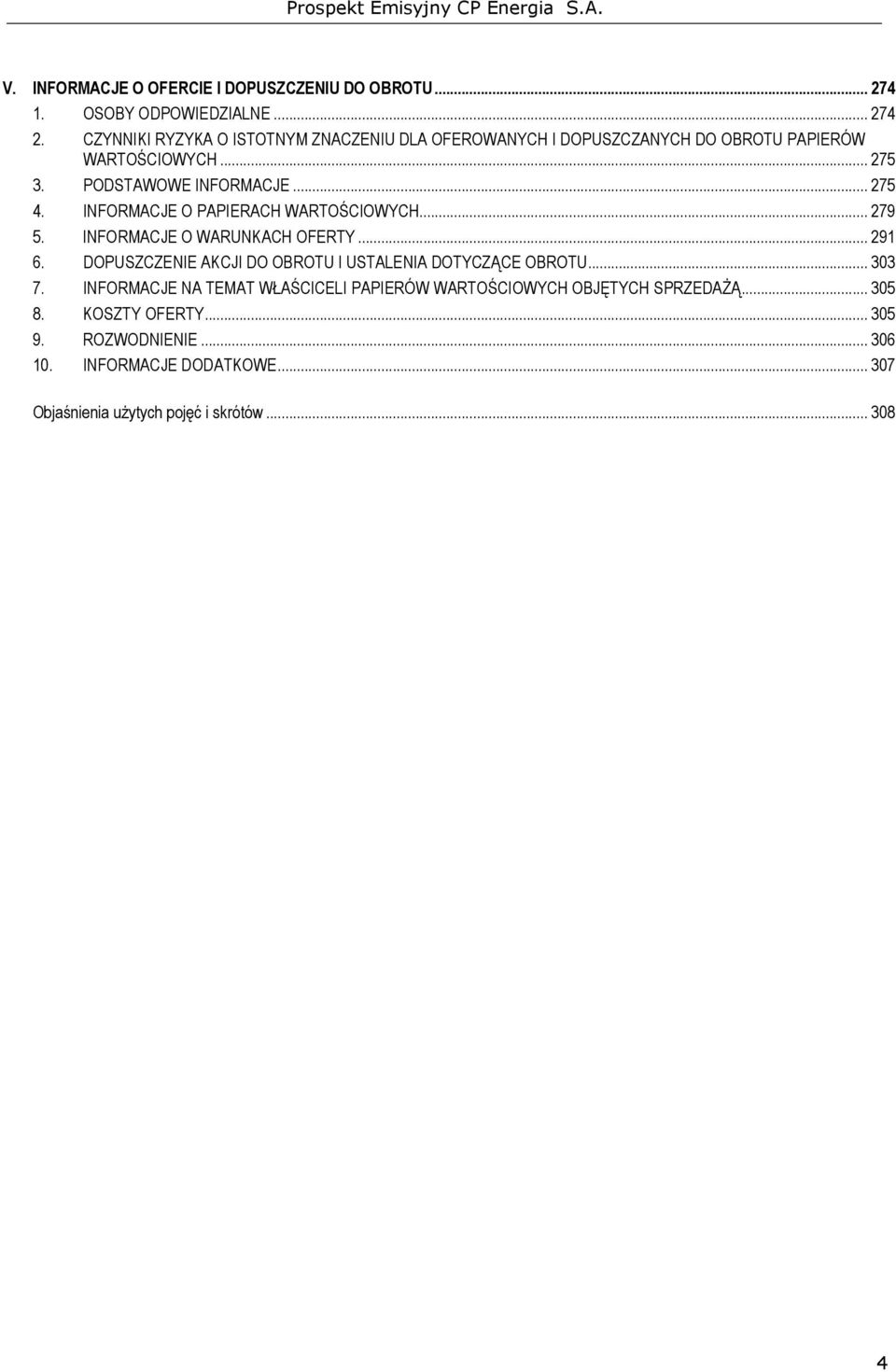 INFORMACJE O PAPIERACH WARTOŚCIOWYCH... 279 5. INFORMACJE O WARUNKACH OFERTY... 291 6. DOPUSZCZENIE AKCJI DO OBROTU I USTALENIA DOTYCZĄCE OBROTU.