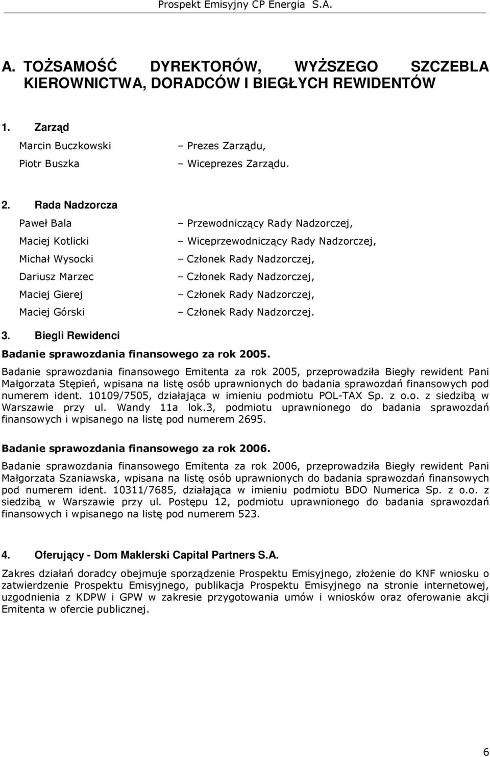 Członek Rady Nadzorczej, Członek Rady Nadzorczej, Członek Rady Nadzorczej. 3. Biegli Rewidenci Badanie sprawozdania finansowego za rok 2005.