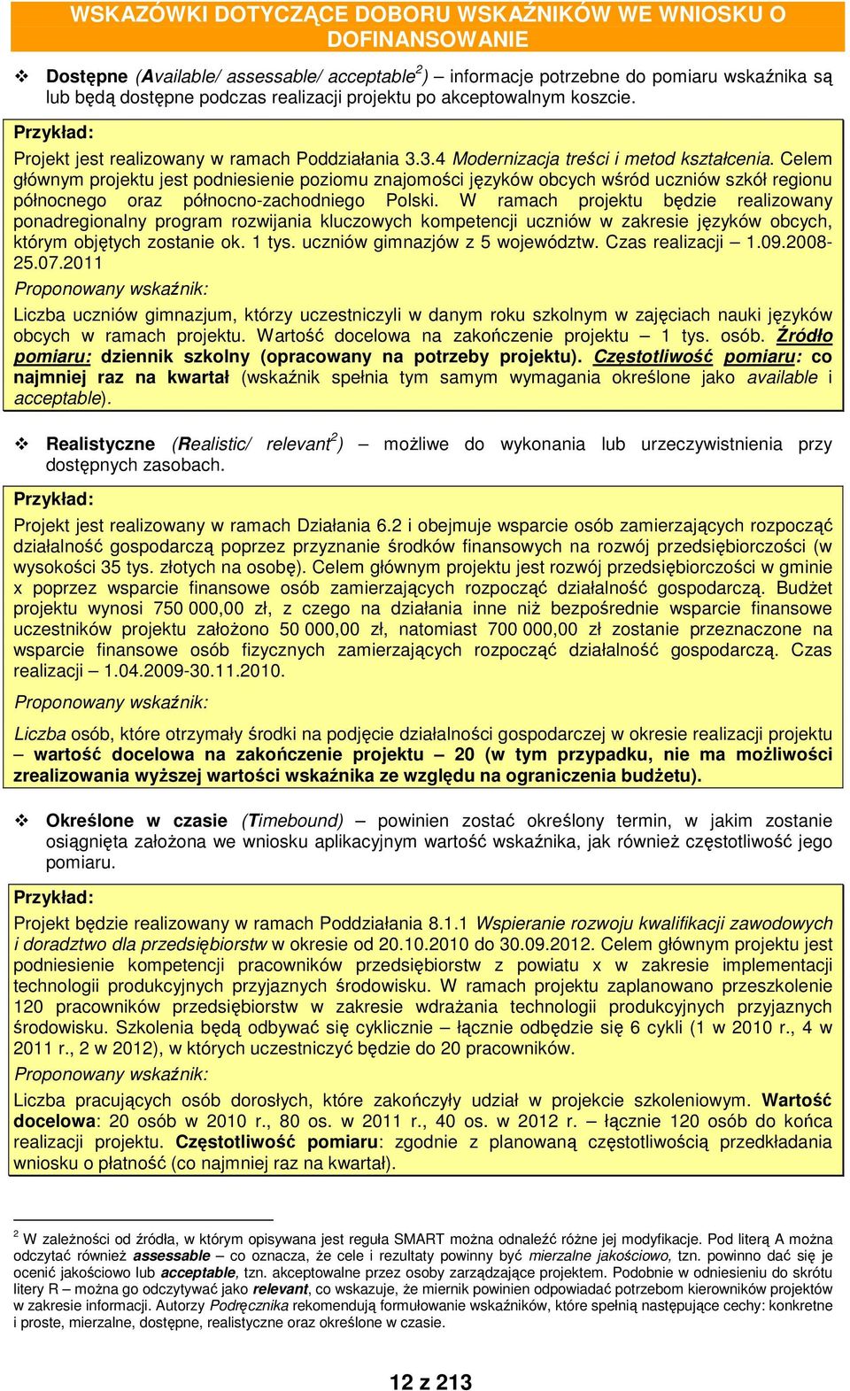 Celem głównym projektu jest podniesienie poziomu znajomości języków obcych wśród uczniów szkół regionu północnego oraz północno-zachodniego Polski.