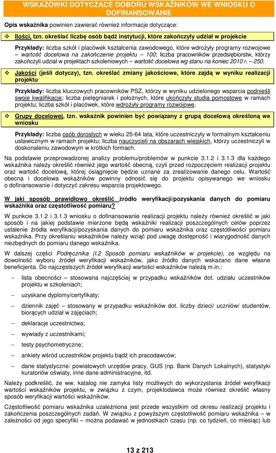 projektu 100; liczba pracowników przedsiębiorstw, którzy zakończyli udział w projektach szkoleniowych wartość docelowa wg stanu na koniec 2010 r. 250. Jakości (jeśli dotyczy), tzn.