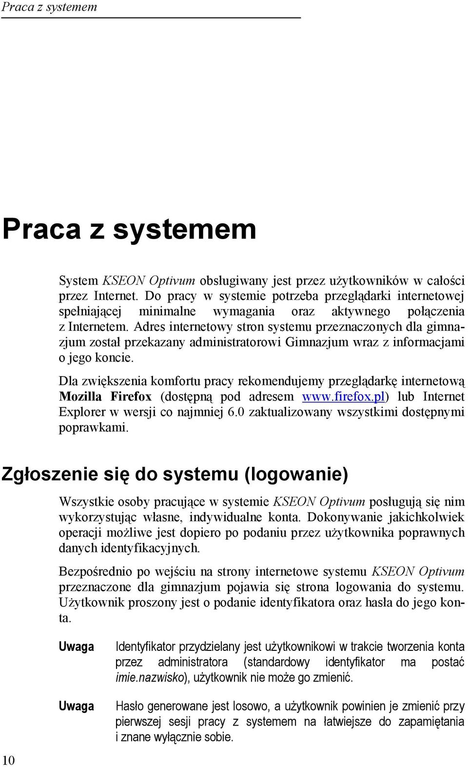 Adres internetowy stron systemu przeznaczonych dla gimnazjum został przekazany administratorowi Gimnazjum wraz z informacjami o jego koncie.