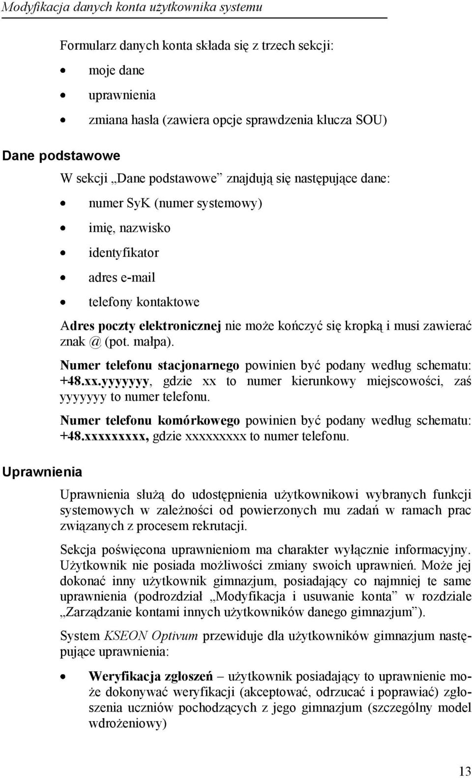 i musi zawierać znak @ (pot. małpa). Numer telefonu stacjonarnego powinien być podany według schematu: +48.xx.yyyyyyy, gdzie xx to numer kierunkowy miejscowości, zaś yyyyyyy to numer telefonu.