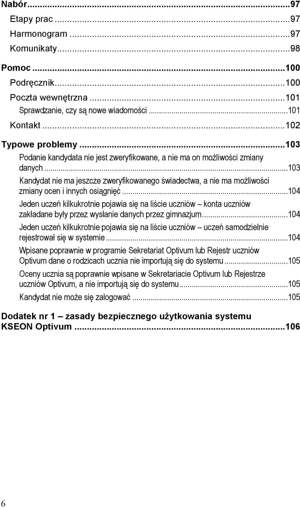 ..104 Jeden uczeń kilkukrotnie pojawia się na liście uczniów konta uczniów zakładane były przez wysłanie danych przez gimnazjum.