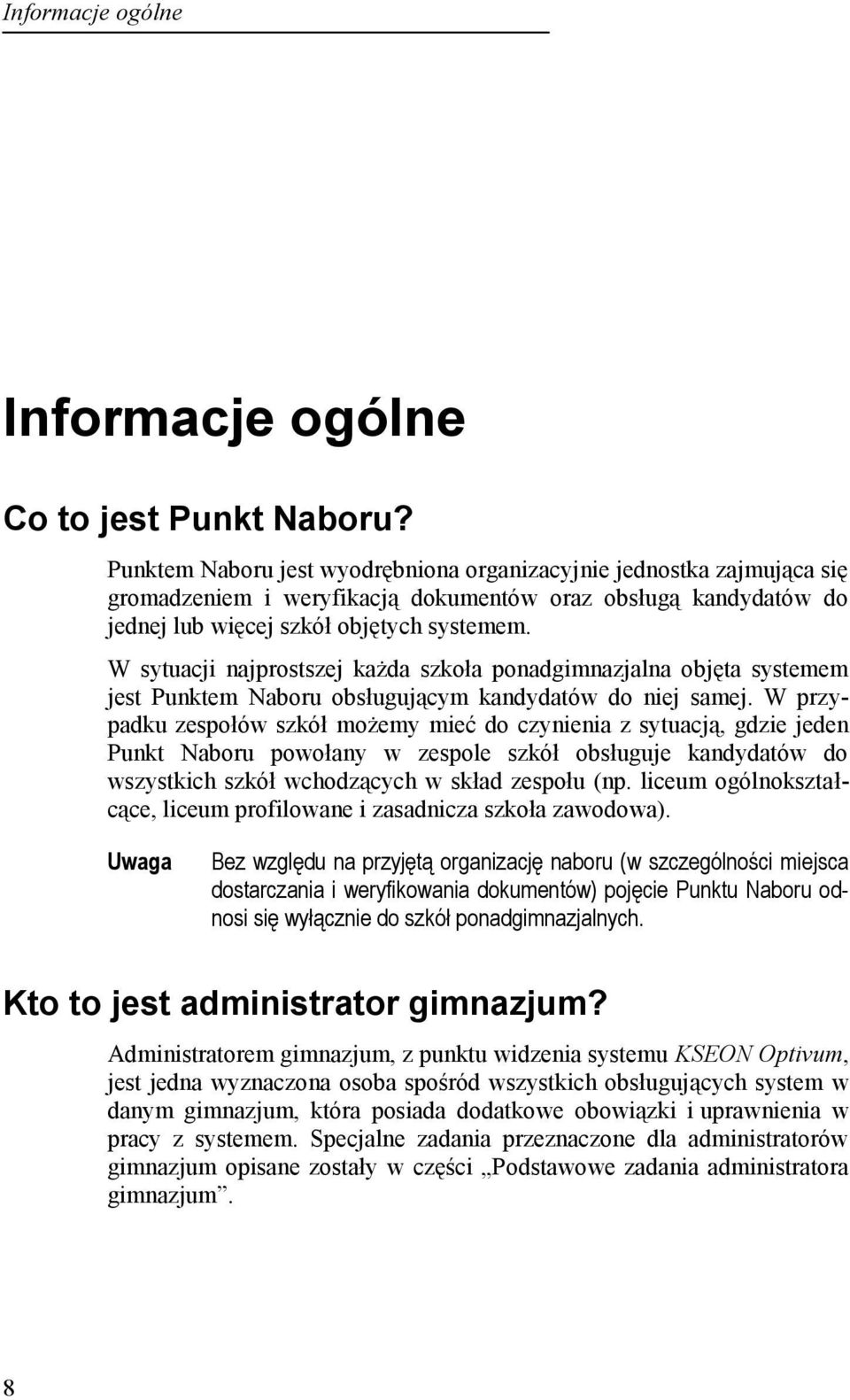 W sytuacji najprostszej każda szkoła ponadgimnazjalna objęta systemem jest Punktem Naboru obsługującym kandydatów do niej samej.