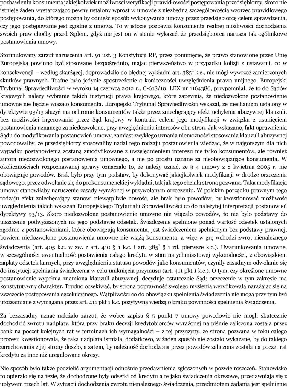 To w istocie pozbawia konsumenta realnej możliwości dochodzenia swoich praw choćby przed Sądem, gdyż nie jest on w stanie wykazać, że przedsiębiorca narusza tak ogólnikowe postanowienia umowy.