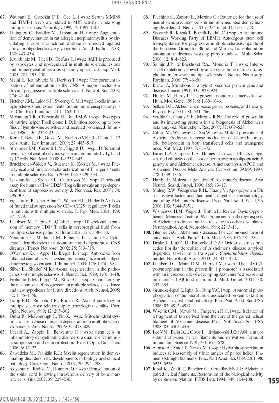 1988; 130: 443 454. 69. Krumbholz M., Theil D., Derfuss T. i wsp.: BAFF is produced by astrocytes and up-regulated in multiple sclerosis lesions and primary central nervous system lymphoma. J. Exp.