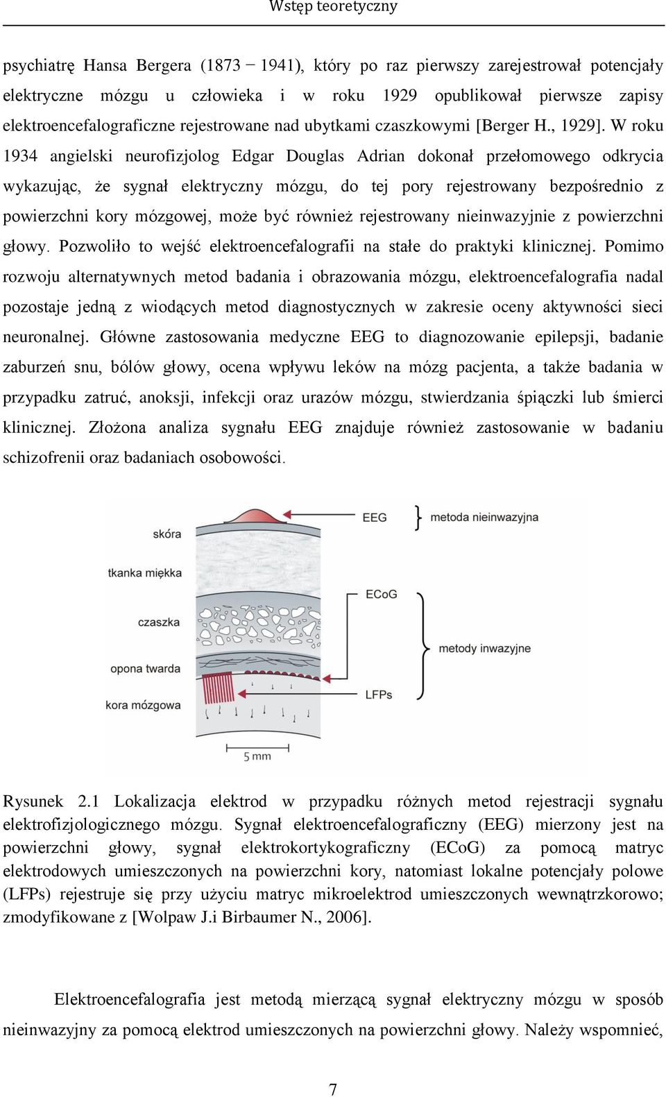 W roku 1934 angielski neurofizjolog Edgar Douglas Adrian dokonał przełomowego odkrycia wykazując, że sygnał elektryczny mózgu, do tej pory rejestrowany bezpośrednio z powierzchni kory mózgowej, może