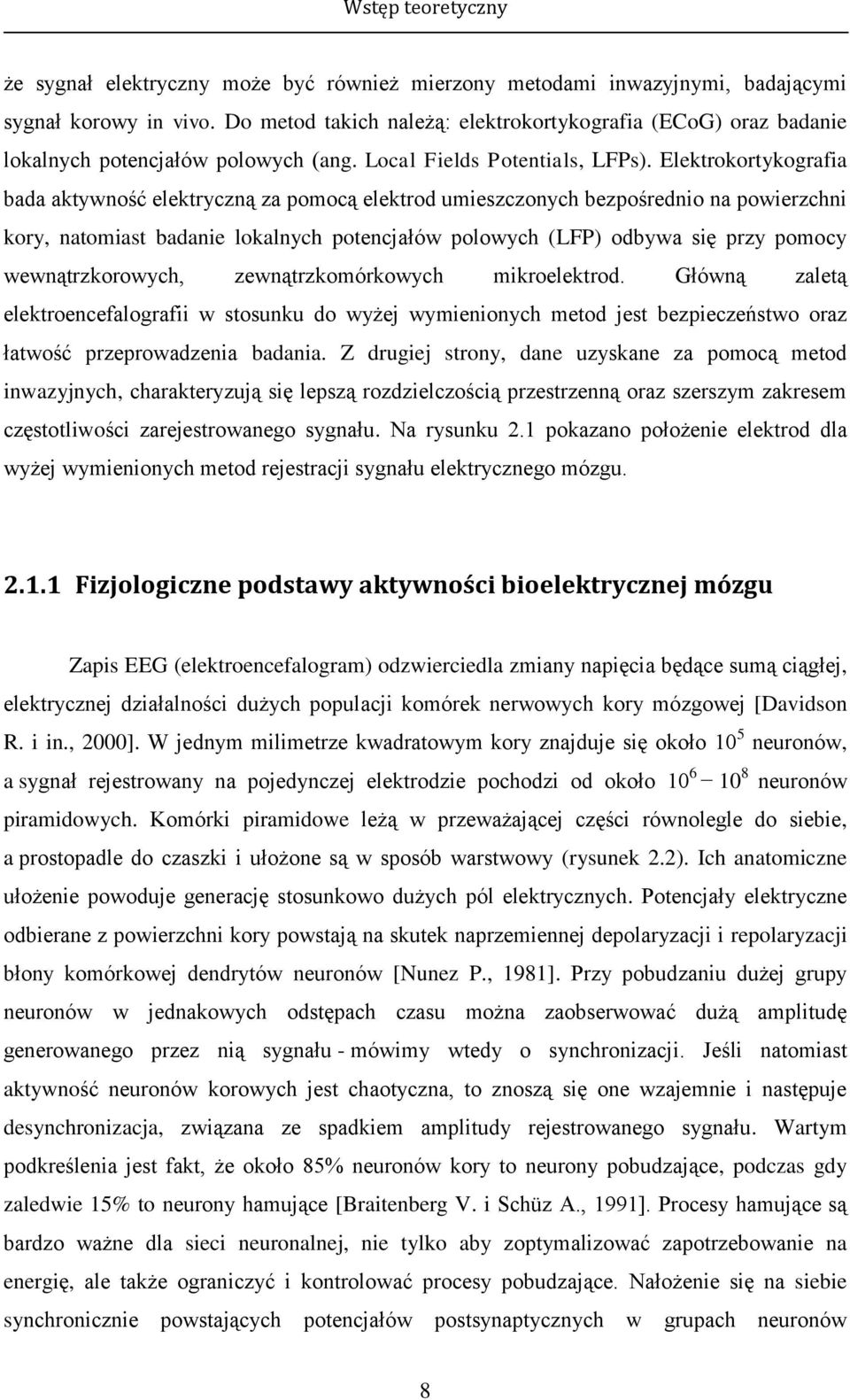 Elektrokortykografia bada aktywność elektryczną za pomocą elektrod umieszczonych bezpośrednio na powierzchni kory, natomiast badanie lokalnych potencjałów polowych (LFP) odbywa się przy pomocy