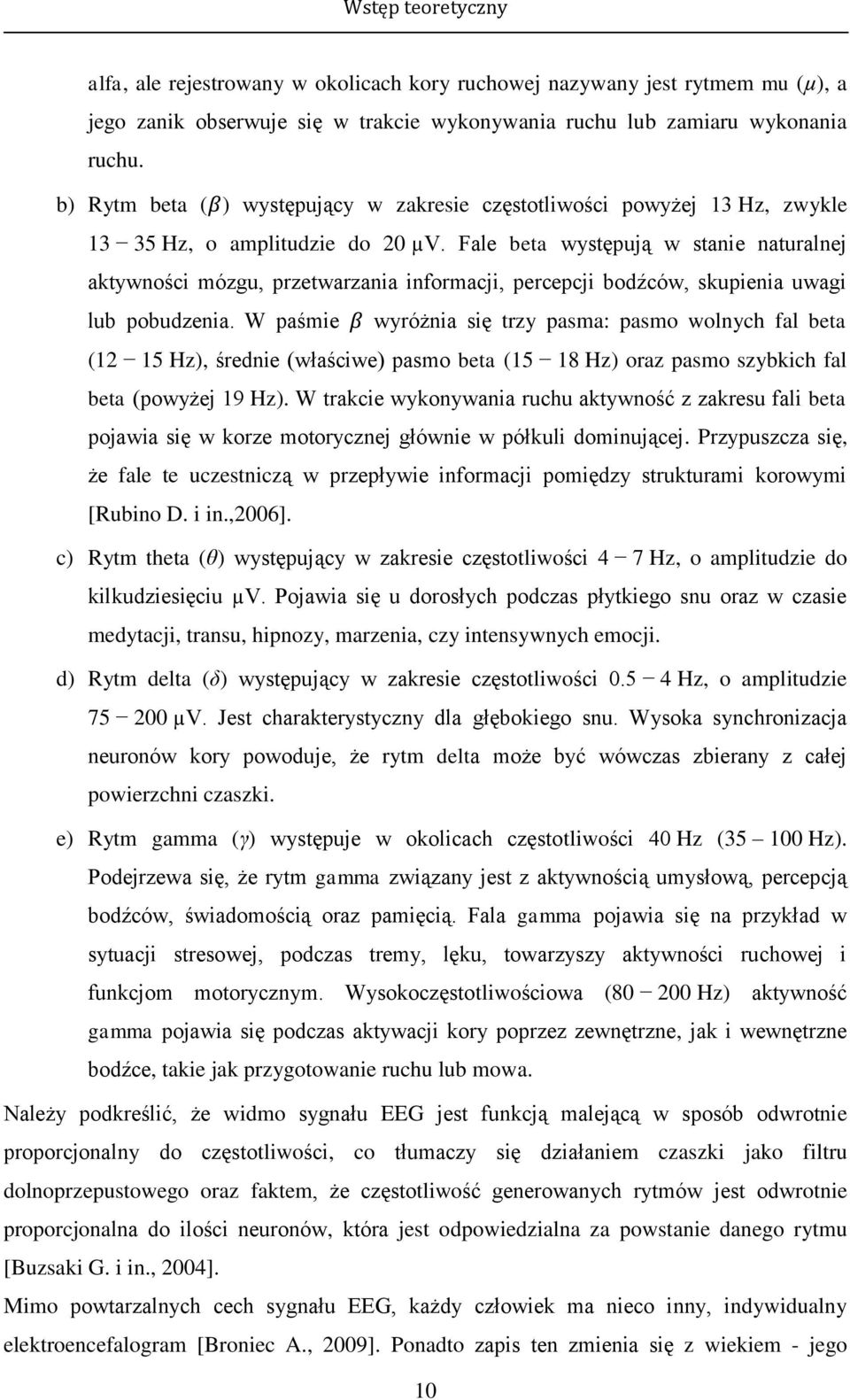 Fale beta występują w stanie naturalnej aktywności mózgu, przetwarzania informacji, percepcji bodźców, skupienia uwagi lub pobudzenia.