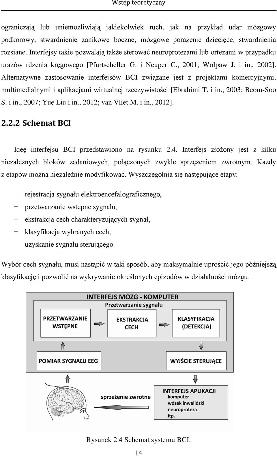 Alternatywne zastosowanie interfejsów BCI związane jest z projektami komercyjnymi, multimedialnymi i aplikacjami wirtualnej rzeczywistości [Ebrahimi T. i in., 2003; Beom-Soo S. i in., 2007; Yue Liu i in.