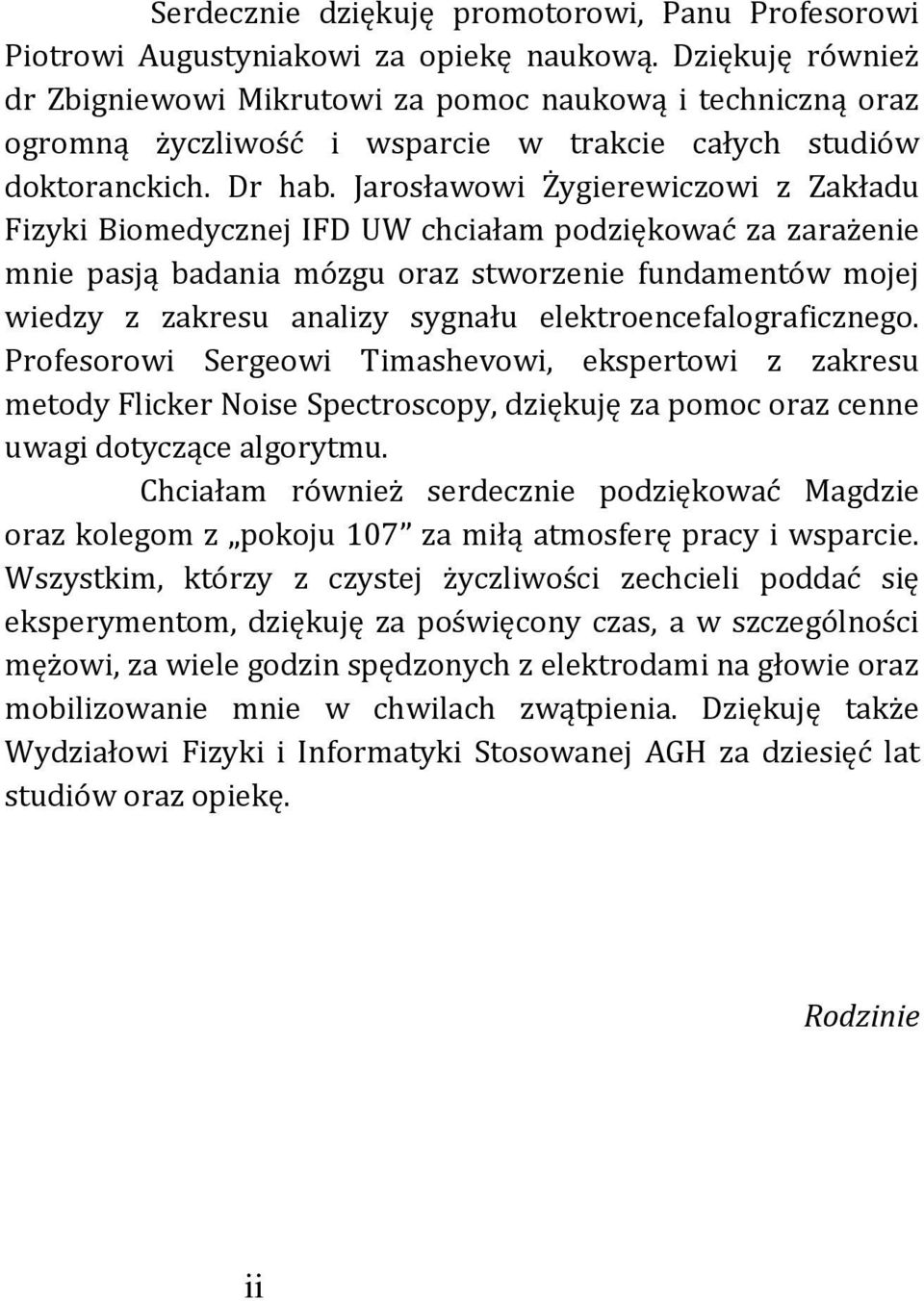 Jarosławowi Żygierewiczowi z Zakładu Fizyki Biomedycznej IFD UW chciałam podziękować za zarażenie mnie pasją badania mózgu oraz stworzenie fundamentów mojej wiedzy z zakresu analizy sygnału