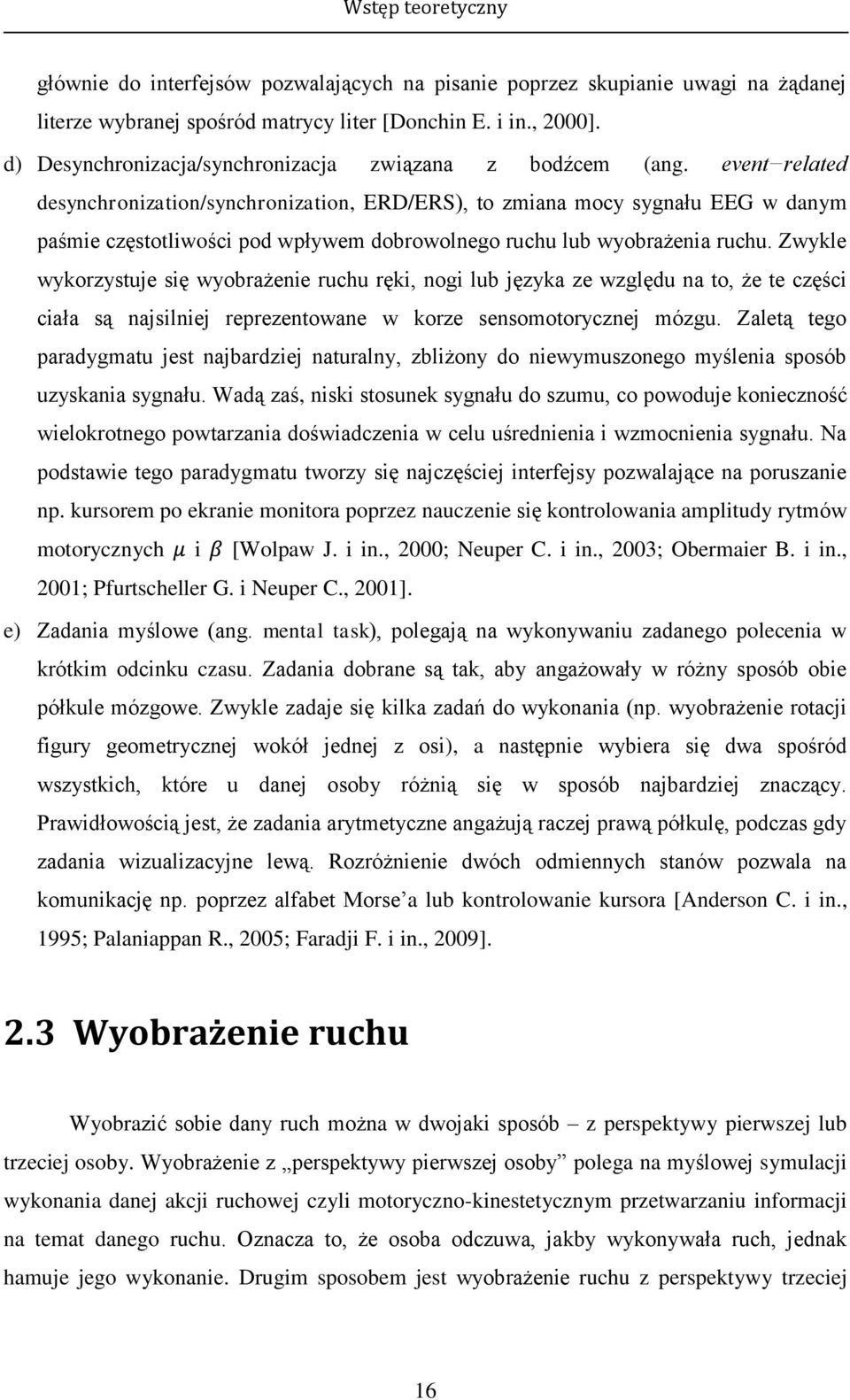 event related desynchronization/synchronization, ERD/ERS), to zmiana mocy sygnału EEG w danym paśmie częstotliwości pod wpływem dobrowolnego ruchu lub wyobrażenia ruchu.