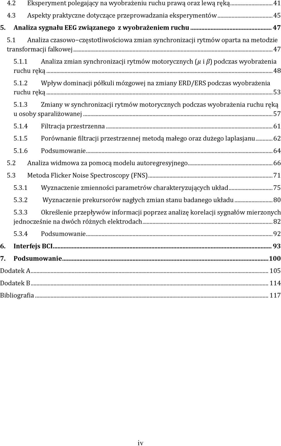 .. 48 5.1.2 Wpływ dominacji półkuli mózgowej na zmiany ERD/ERS podczas wyobrażenia ruchu ręką... 53 5.1.3 Zmiany w synchronizacji rytmów motorycznych podczas wyobrażenia ruchu ręką u osoby sparaliżowanej.