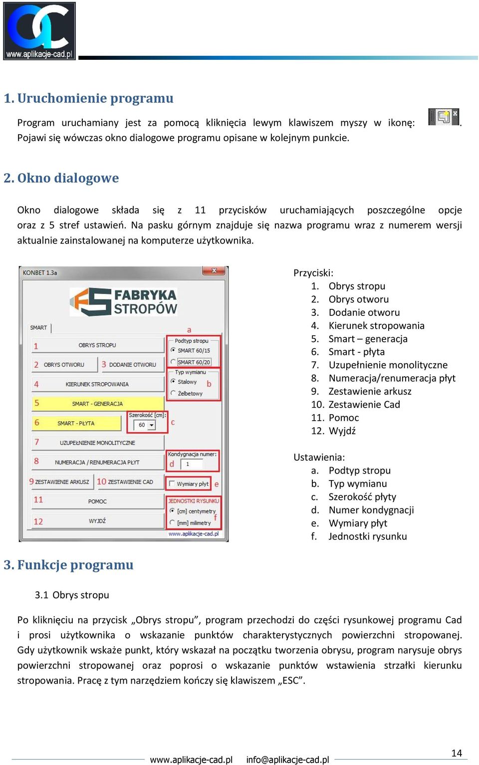 Na pasku górnym znajduje się nazwa programu wraz z numerem wersji aktualnie zainstalowanej na komputerze użytkownika. 3. Funkcje programu 3.1 Obrys stropu Przyciski: 1. Obrys stropu 2. Obrys otworu 3.