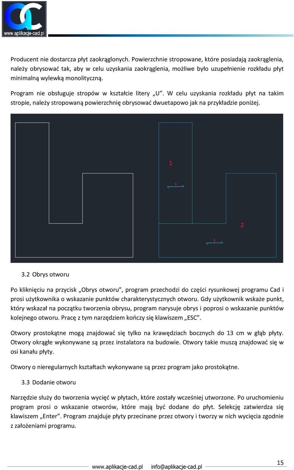 Program nie obsługuje stropów w kształcie litery U. W celu uzyskania rozkładu płyt na takim stropie, należy stropowaną powierzchnię obrysować dwuetapowo jak na przykładzie poniżej. 3.