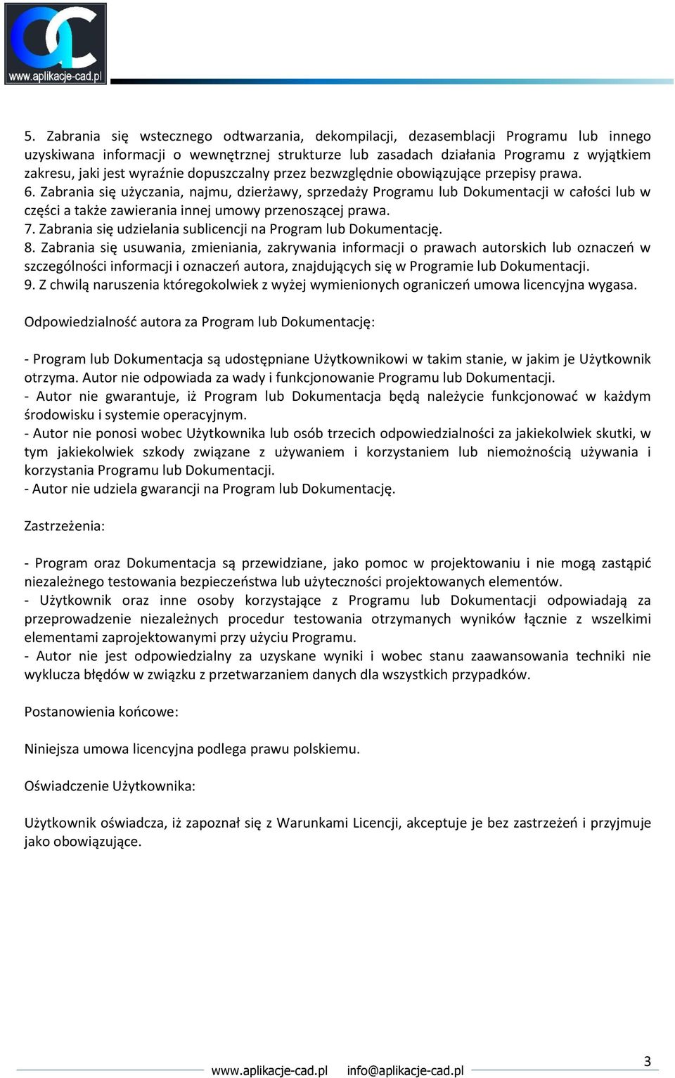 Zabrania się użyczania, najmu, dzierżawy, sprzedaży Programu lub Dokumentacji w całości lub w części a także zawierania innej umowy przenoszącej prawa. 7.