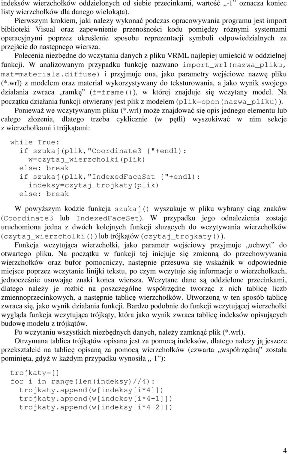 sposobu reprezentacji symboli odpowiedzialnych za przejście do następnego wiersza. Polecenia niezbędne do wczytania danych z pliku VRML najlepiej umieścić w oddzielnej funkcji.