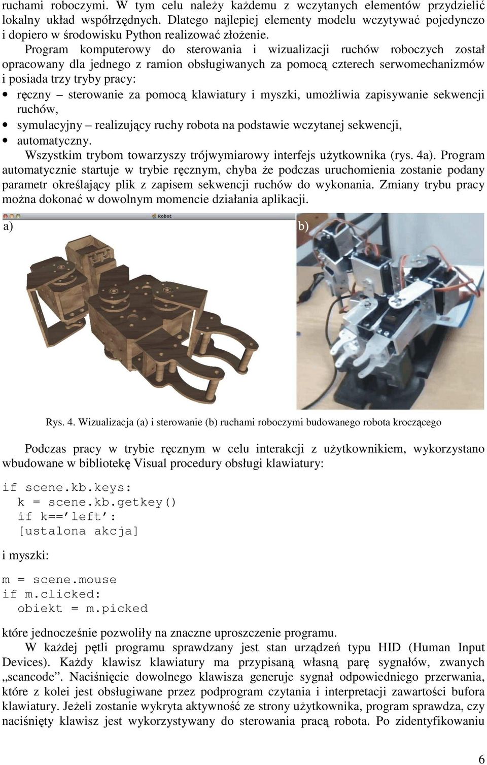 Program komputerowy do sterowania i wizualizacji ruchów roboczych został opracowany dla jednego z ramion obsługiwanych za pomocą czterech serwomechanizmów i posiada trzy tryby pracy: ręczny