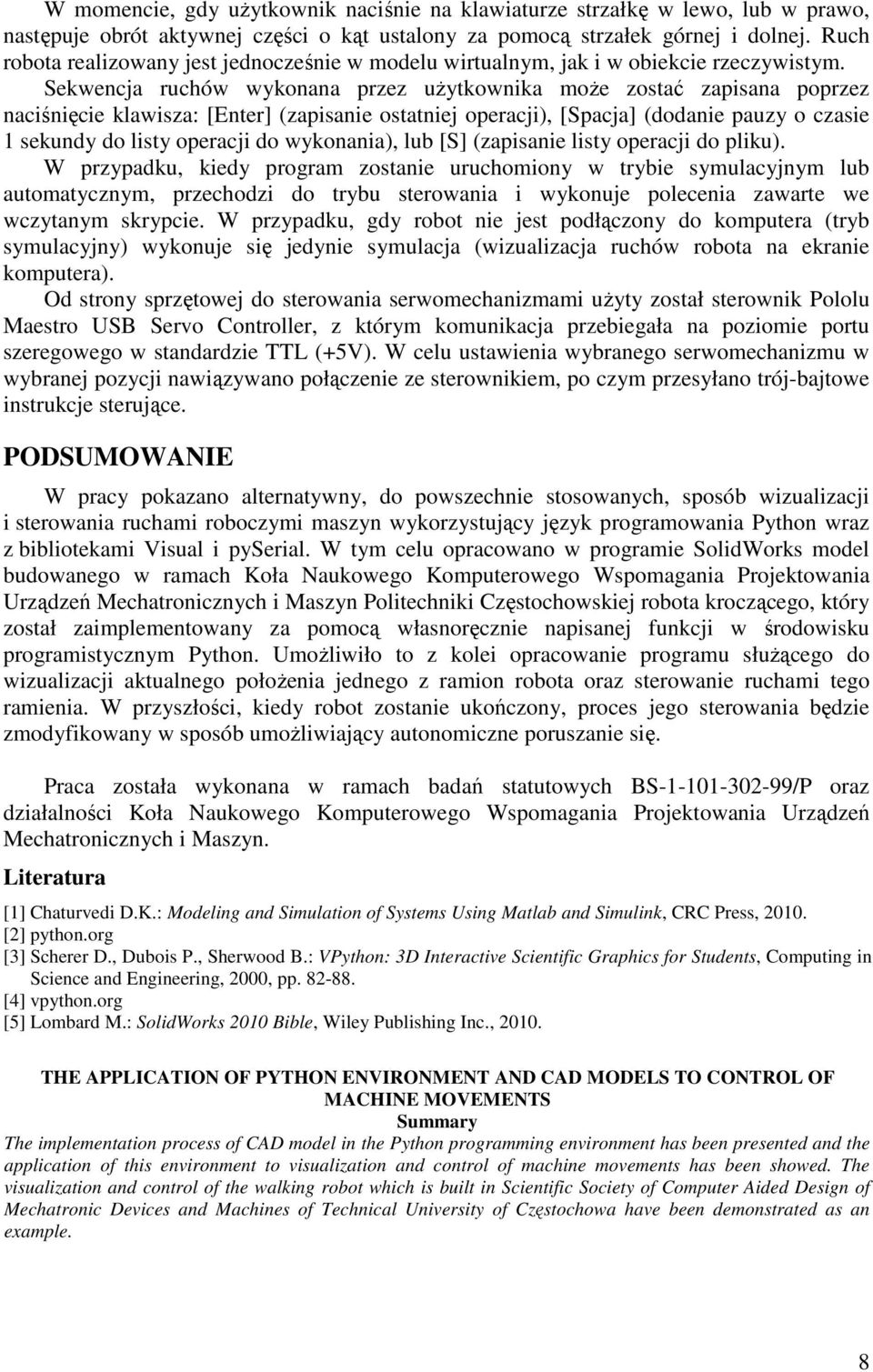 Sekwencja ruchów wykonana przez użytkownika może zostać zapisana poprzez naciśnięcie klawisza: [Enter (zapisanie ostatniej operacji), [Spacja (dodanie pauzy o czasie 1 sekundy do listy operacji do