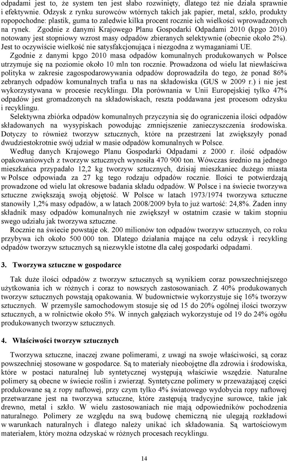 Zgodnie z danymi Krajowego Planu Gospodarki Odpadami 2010 (kpgo 2010) notowany jest stopniowy wzrost masy odpadów zbieranych selektywnie (obecnie około 2%).