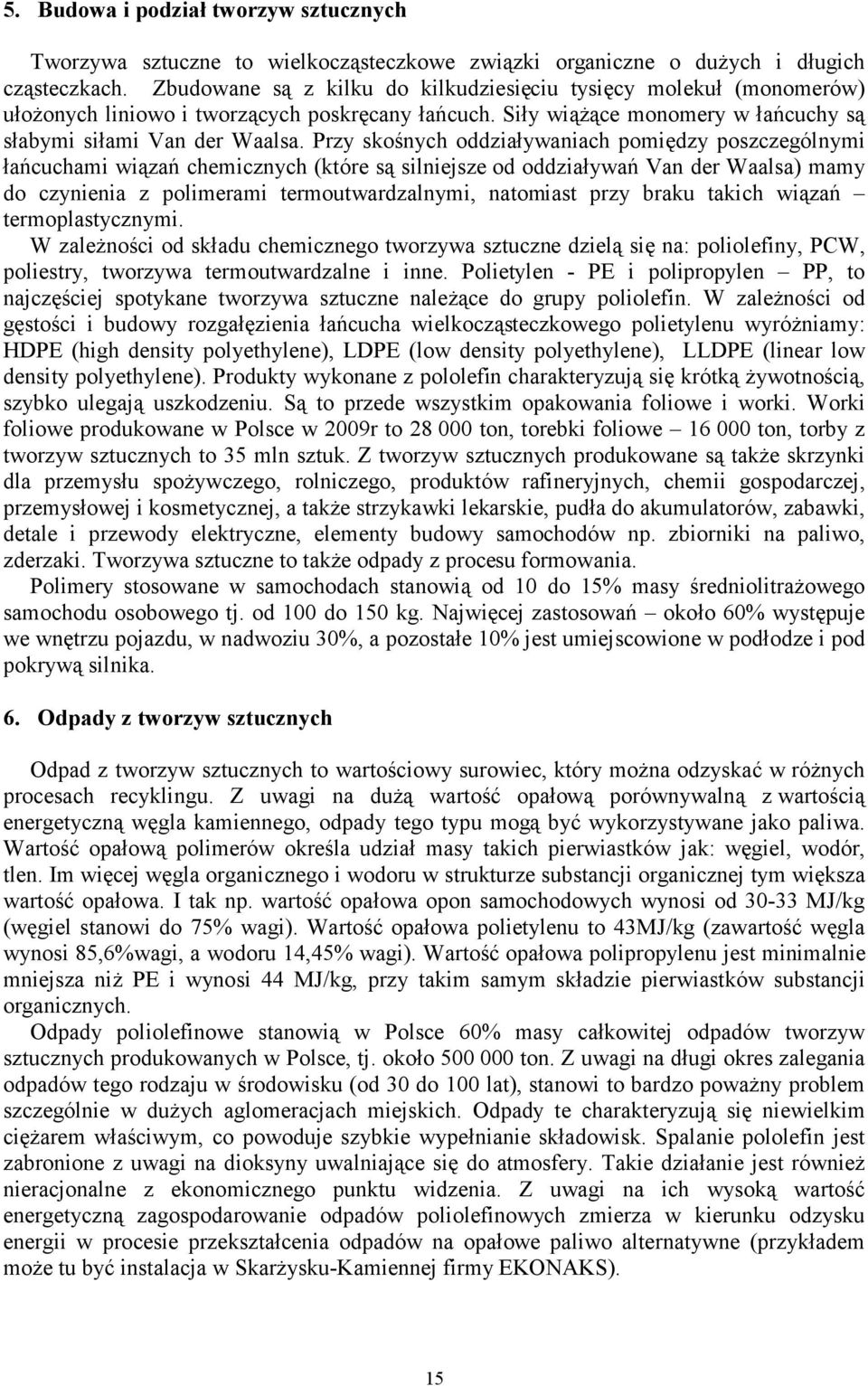 Przy skośnych oddziaływaniach pomiędzy poszczególnymi łańcuchami wiązań chemicznych (które są silniejsze od oddziaływań Van der Waalsa) mamy do czynienia z polimerami termoutwardzalnymi, natomiast