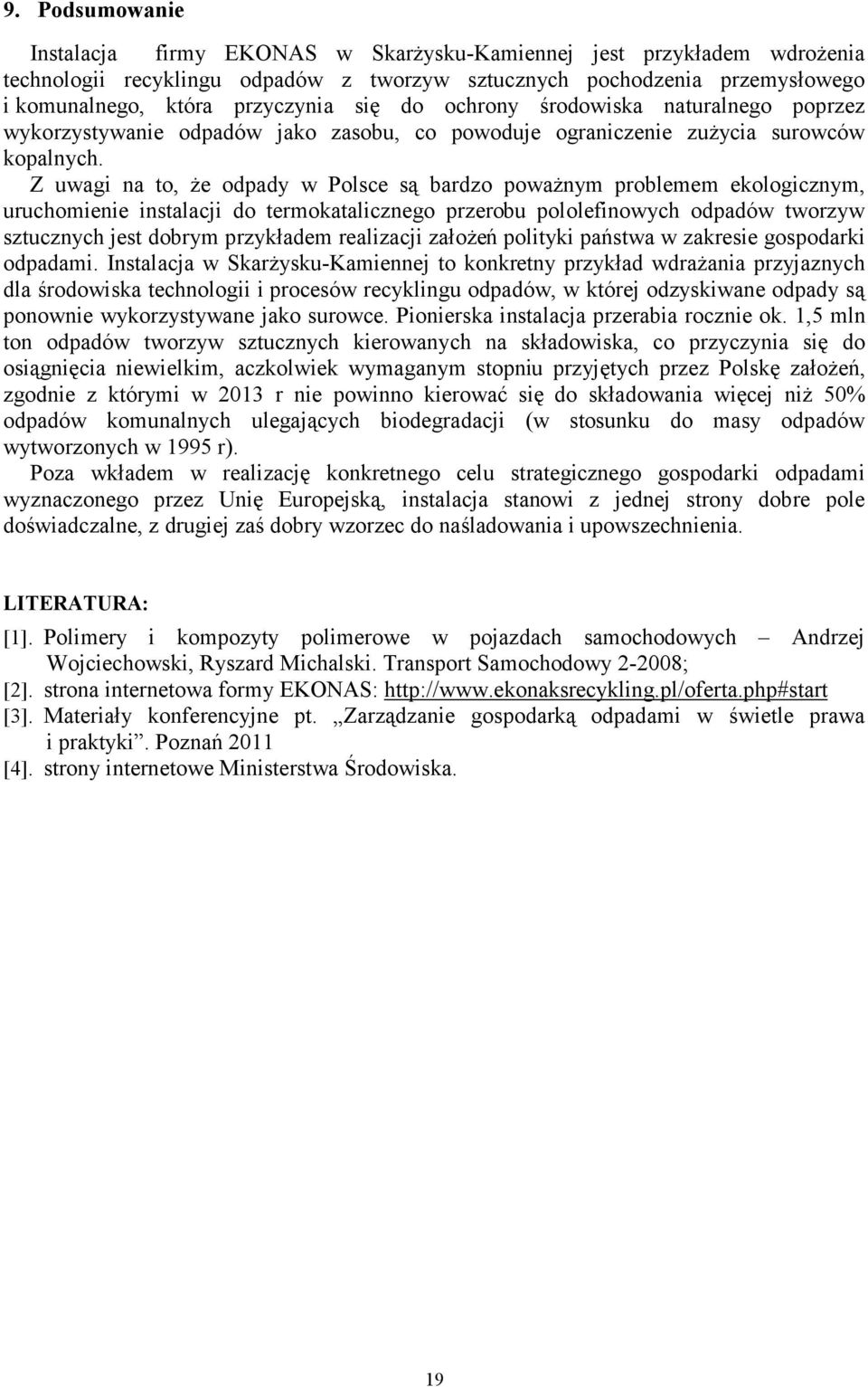 Z uwagi na to, Ŝe odpady w Polsce są bardzo powaŝnym problemem ekologicznym, uruchomienie instalacji do termokatalicznego przerobu pololefinowych odpadów tworzyw sztucznych jest dobrym przykładem