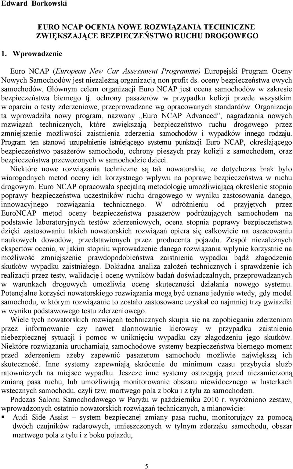 niezaleŝną organizacją non profit ds. oceny bezpieczeństwa owych samochodów. Głównym celem organizacji Euro NCAP jest ocena samochodów w zakresie bezpieczeństwa biernego tj.