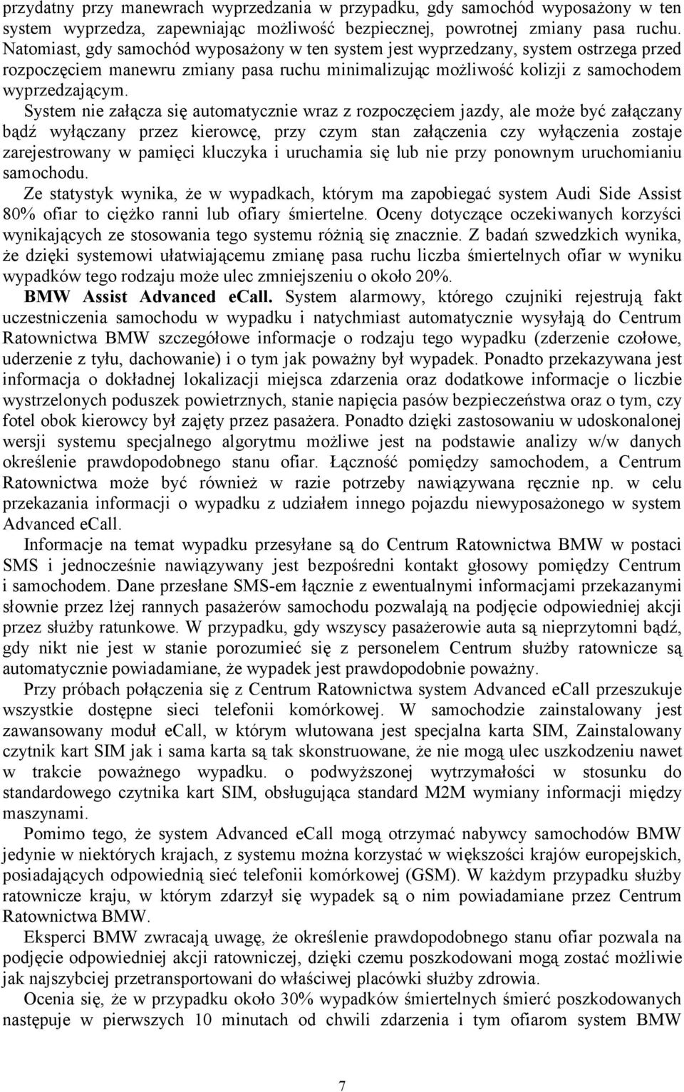 System nie załącza się automatycznie wraz z rozpoczęciem jazdy, ale moŝe być załączany bądź wyłączany przez kierowcę, przy czym stan załączenia czy wyłączenia zostaje zarejestrowany w pamięci