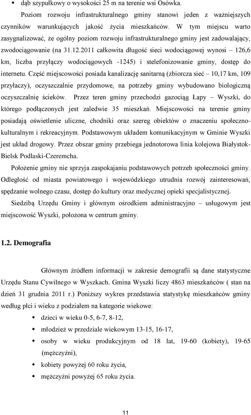 2011 całkowita długość sieci wodociągowej wynosi 126,6 km, liczba przyłączy wodociągowych -1245) i stelefonizowanie gminy, dostęp do internetu.