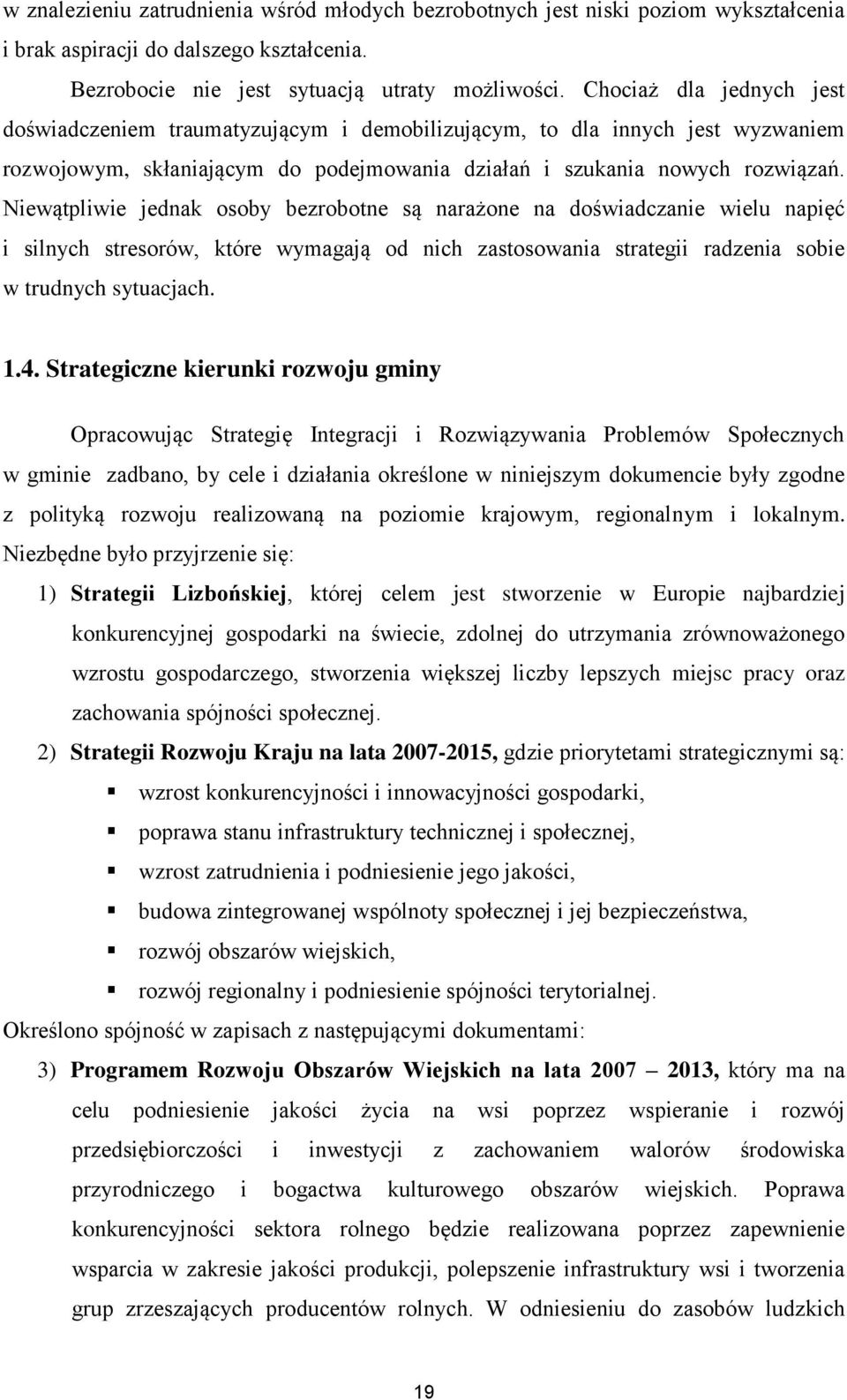 Niewątpliwie jednak osoby bezrobotne są narażone na doświadczanie wielu napięć i silnych stresorów, które wymagają od nich zastosowania strategii radzenia sobie w trudnych sytuacjach. 1.4.