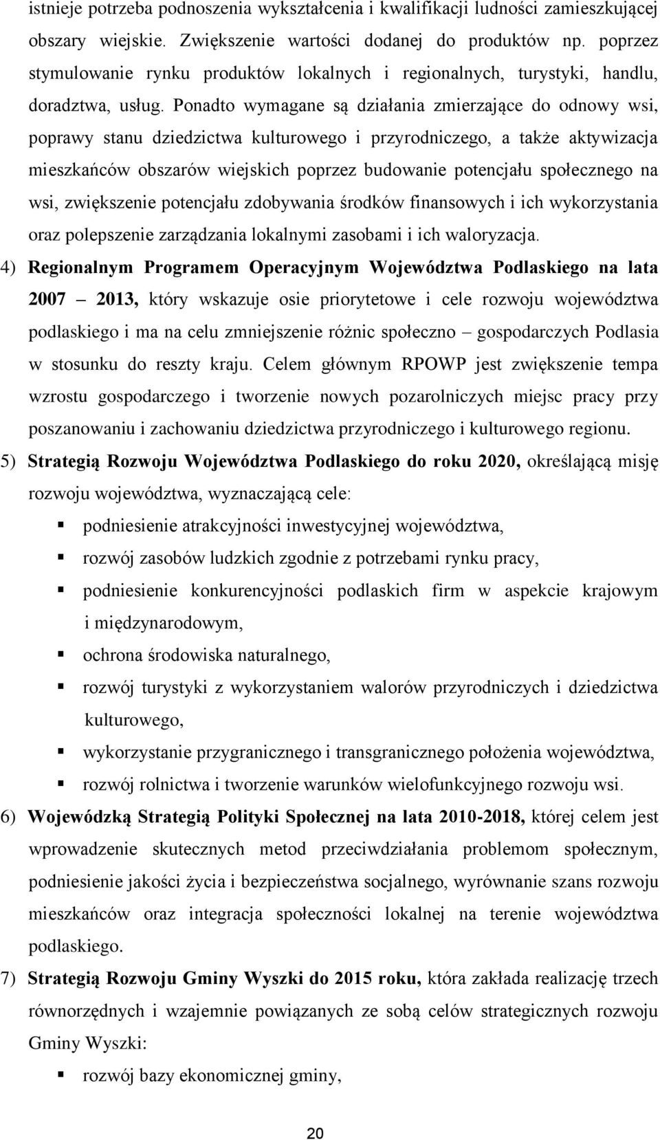 Ponadto wymagane są działania zmierzające do odnowy wsi, poprawy stanu dziedzictwa kulturowego i przyrodniczego, a także aktywizacja mieszkańców obszarów wiejskich poprzez budowanie potencjału