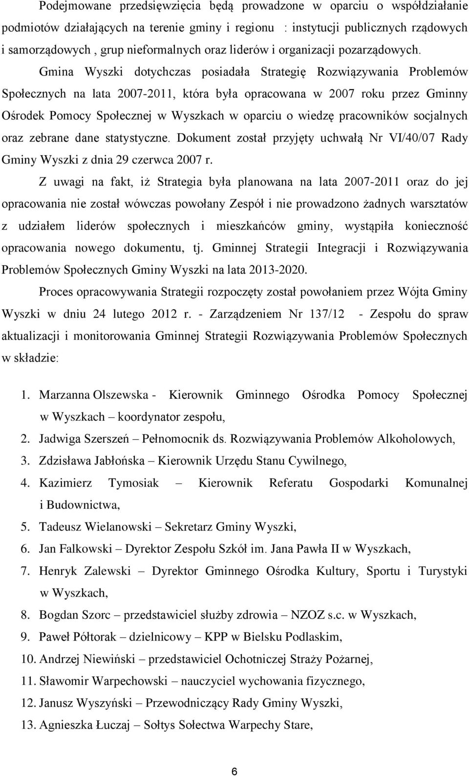 Gmina Wyszki dotychczas posiadała Strategię Rozwiązywania Problemów Społecznych na lata 2007-2011, która była opracowana w 2007 roku przez Gminny Ośrodek Pomocy Społecznej w Wyszkach w oparciu o