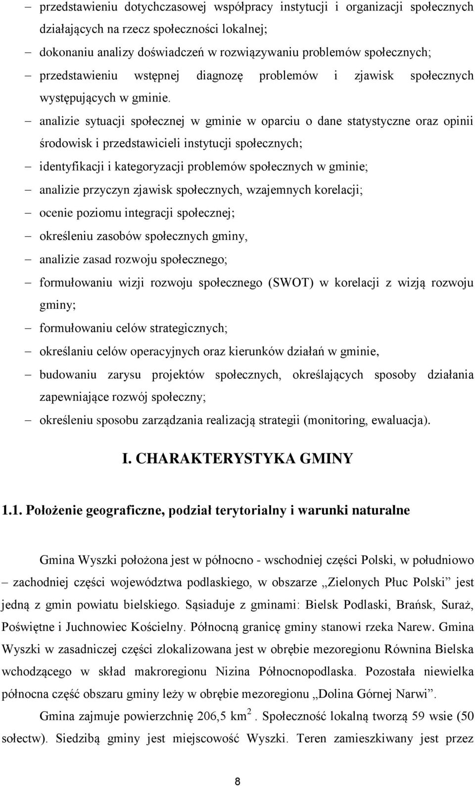 analizie sytuacji społecznej w gminie w oparciu o dane statystyczne oraz opinii środowisk i przedstawicieli instytucji społecznych; identyfikacji i kategoryzacji problemów społecznych w gminie;